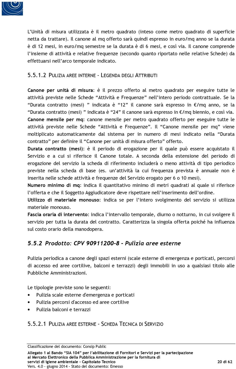 Il canone comprende l insieme di attività e relative frequenze (secondo quanto riportato nelle relative Schede) da effettuarsi nell arco temporale indicato. 5.5.1.