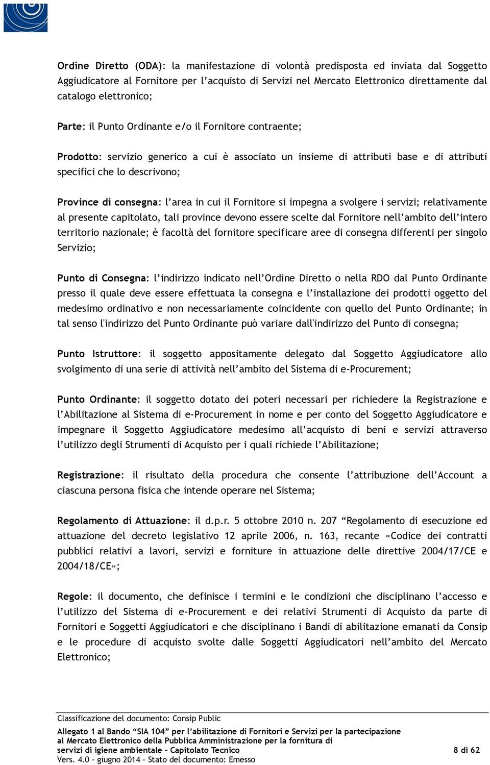 consegna: l area in cui il Fornitore si impegna a svolgere i servizi; relativamente al presente capitolato, tali province devono essere scelte dal Fornitore nell ambito dell intero territorio