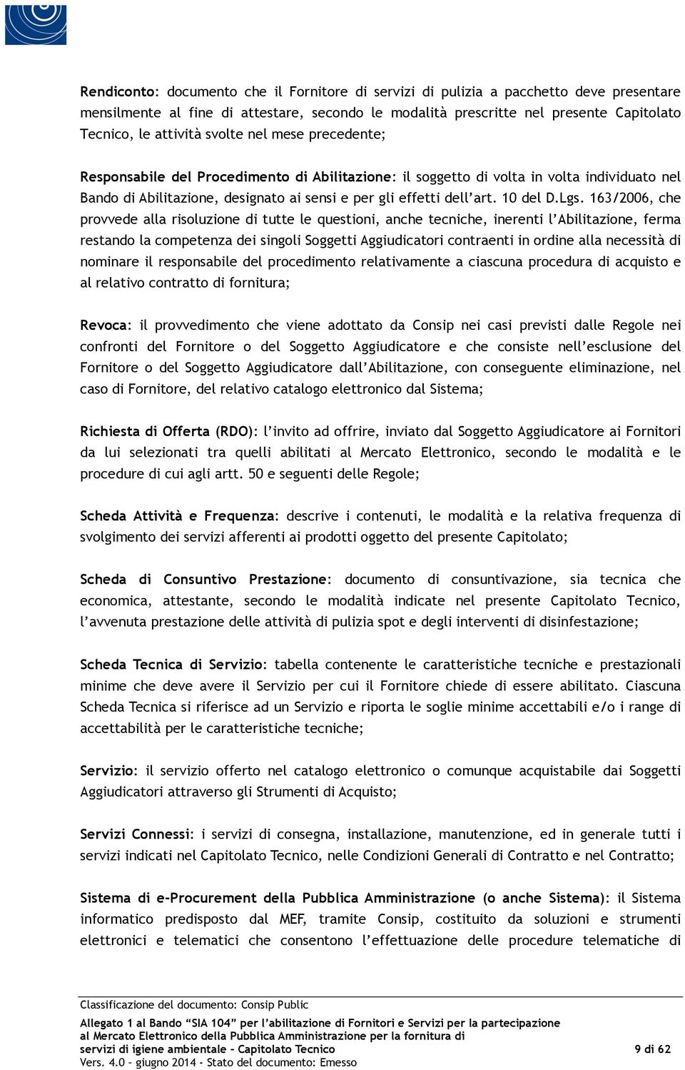 Lgs. 163/2006, che provvede alla risoluzione di tutte le questioni, anche tecniche, inerenti l Abilitazione, ferma restando la competenza dei singoli Soggetti Aggiudicatori contraenti in ordine alla