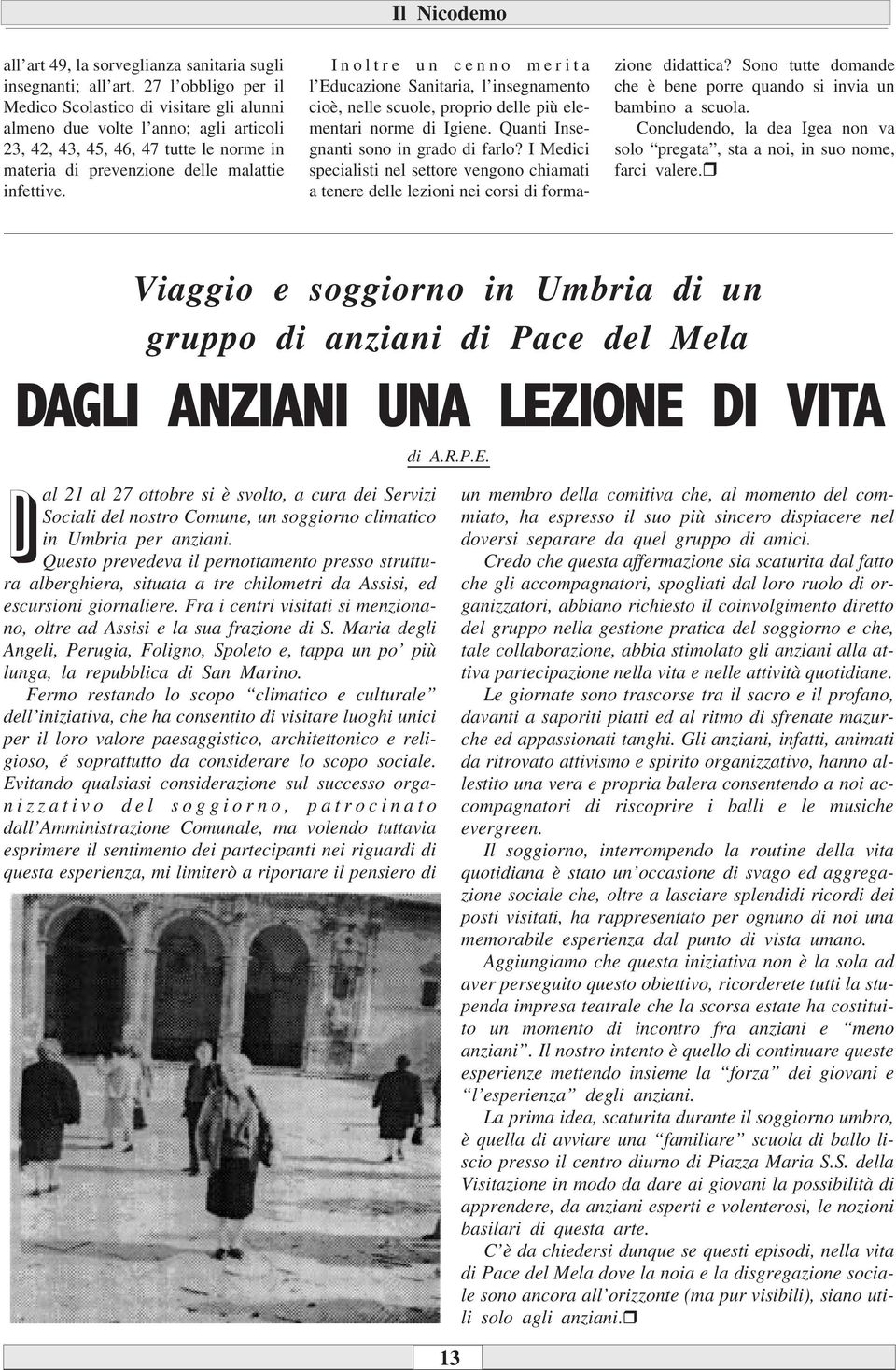 Inoltre un cenno merita l Educazione Sanitaria, l insegnamento cioè, nelle scuole, proprio delle più elementari norme di Igiene. Quanti Insegnanti sono in grado di farlo?