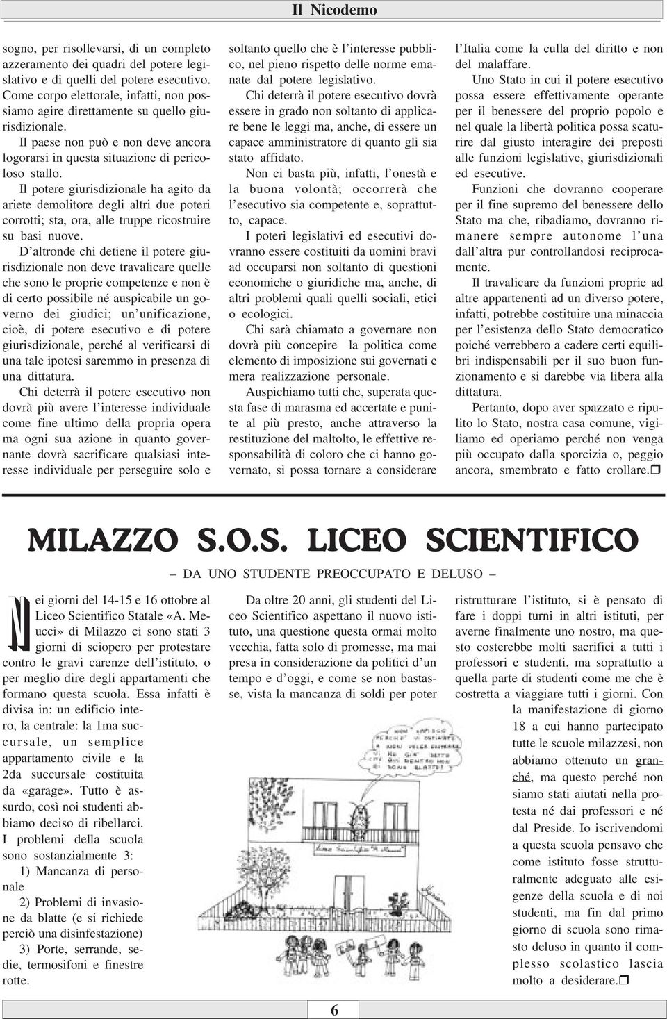 Il potere giurisdizionale ha agito da ariete demolitore degli altri due poteri corrotti; sta, ora, alle truppe ricostruire su basi nuove.