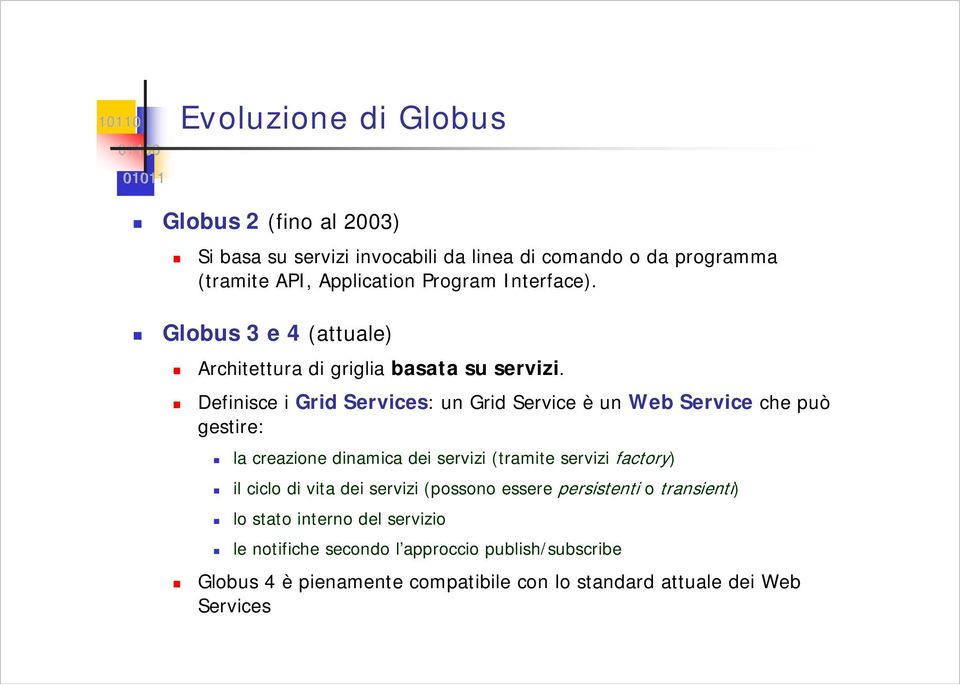 Definisce i Grid Services: un Grid Service è un Web Service che può gestire: la creazione dinamica dei servizi (tramite servizi factory) il ciclo