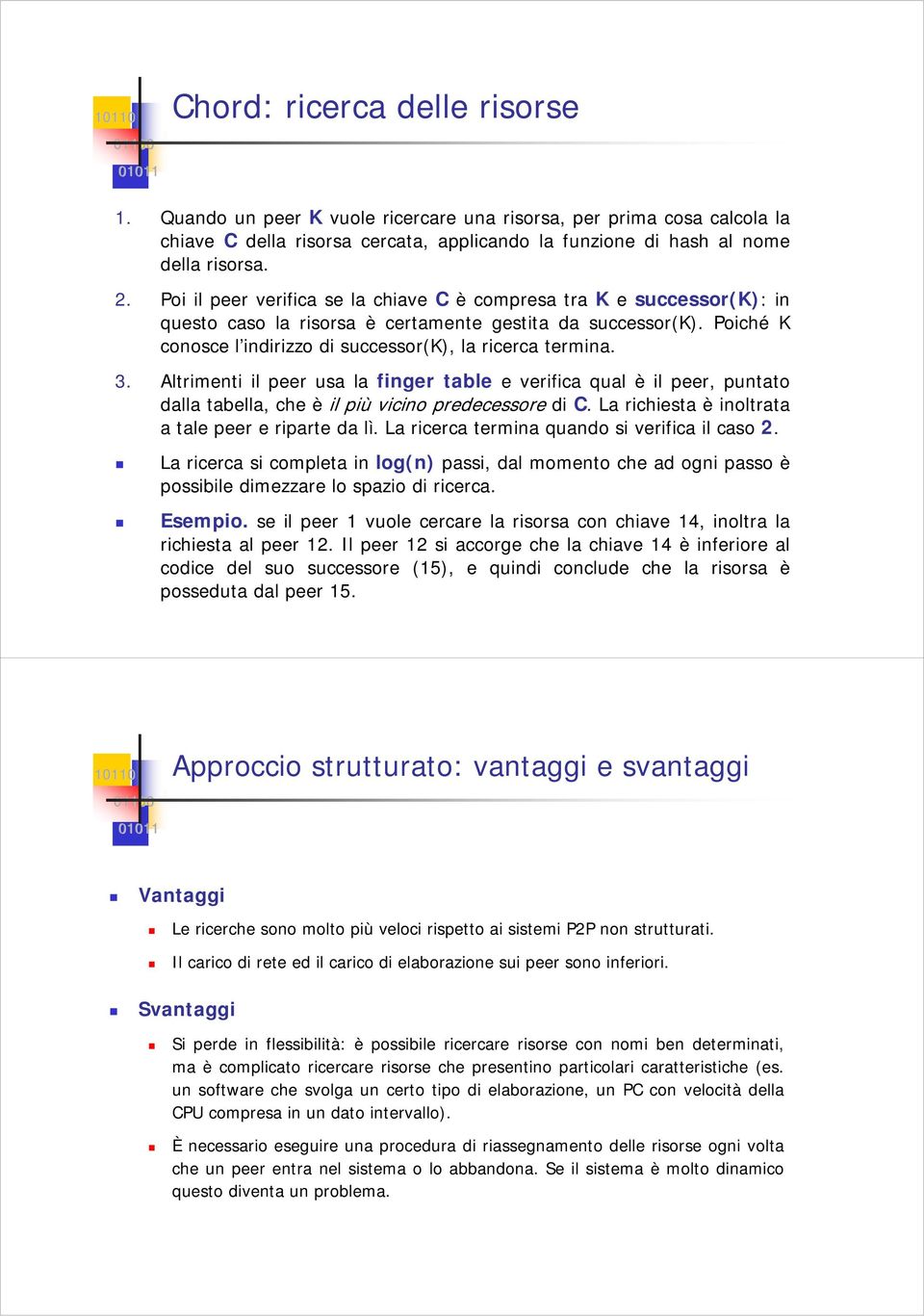 3. Altrimenti il peer usa la finger table e verifica qual è il peer, puntato dalla tabella, che è il più vicino predecessore di C. La richiesta è inoltrata a tale peer e riparte da lì.