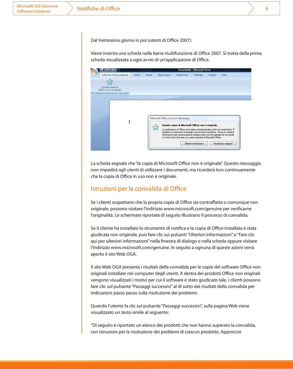 Questo messaggio non impedirà agli utenti di utilizzare i documenti, ma ricorderà loro continuamente che la copia di Office in uso non è originale.