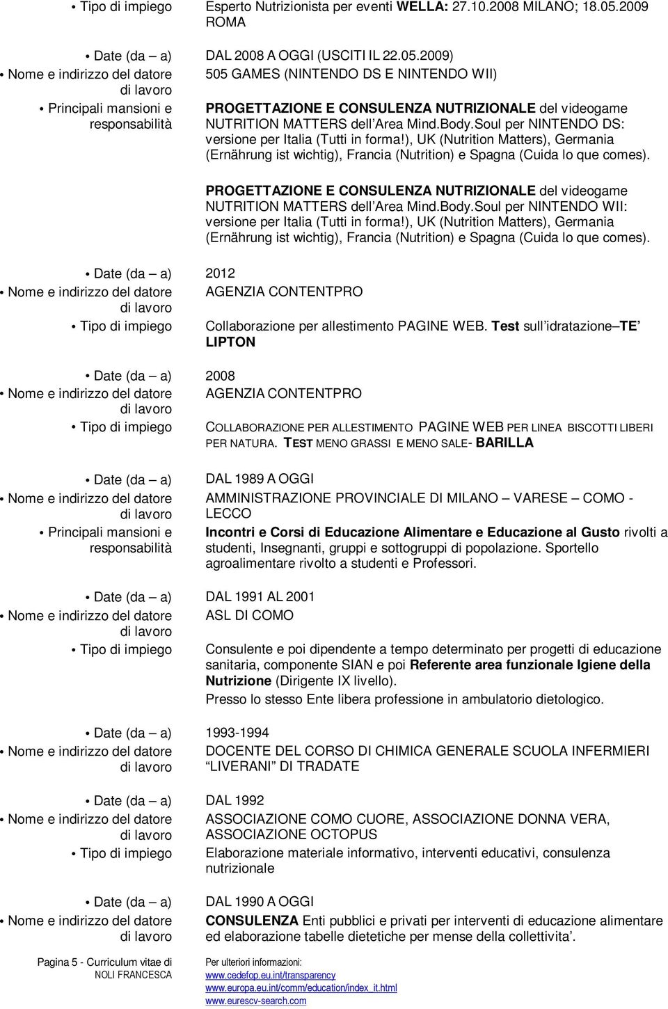 Soul per NINTENDO DS: versione per Italia (Tutti in forma!), UK (Nutrition Matters), Germania (Ernährung ist wichtig), Francia (Nutrition) e Spagna (Cuida lo que comes).