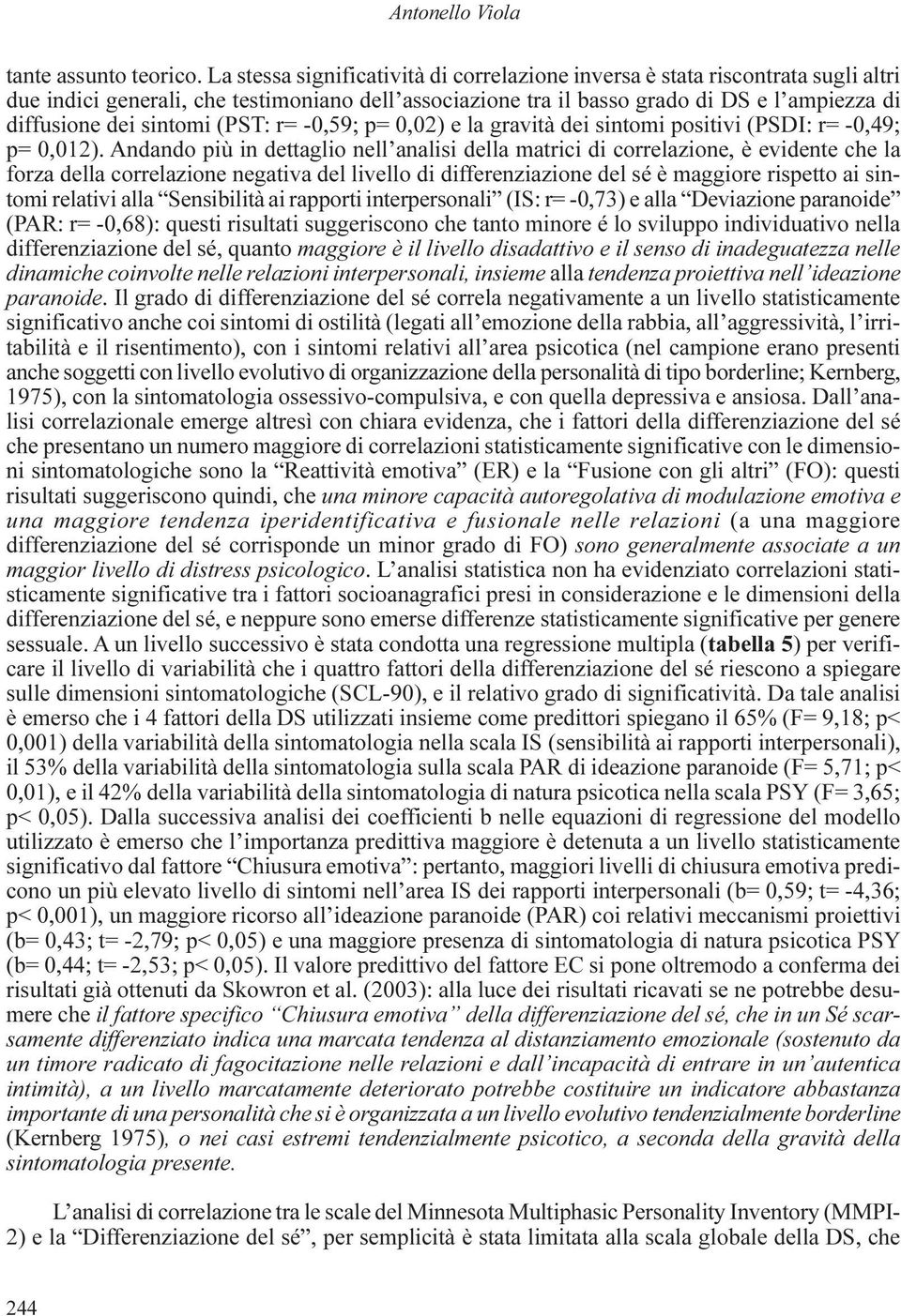 sintomi (PST: r= -0,59; p= 0,02) e la gravità dei sintomi positivi (PSDI: r= -0,49; p= 0,012).