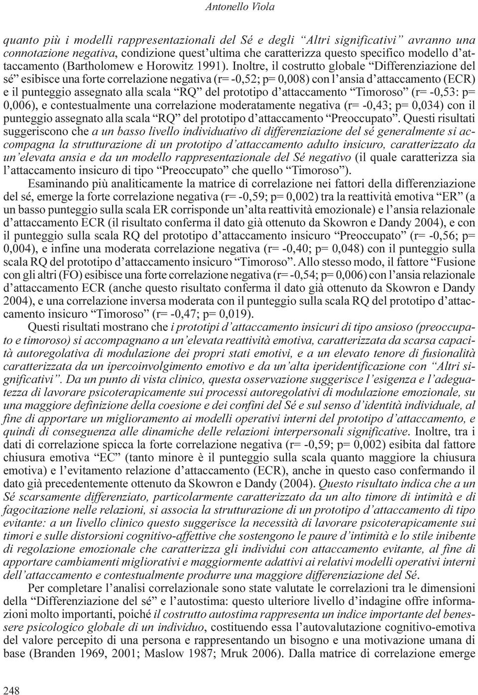 Inoltre, il costrutto globale Differenziazione del sé esibisce una forte correlazione negativa (r= -0,52; p= 0,008) con l ansia d attaccamento (ECR) e il punteggio assegnato alla scala RQ del