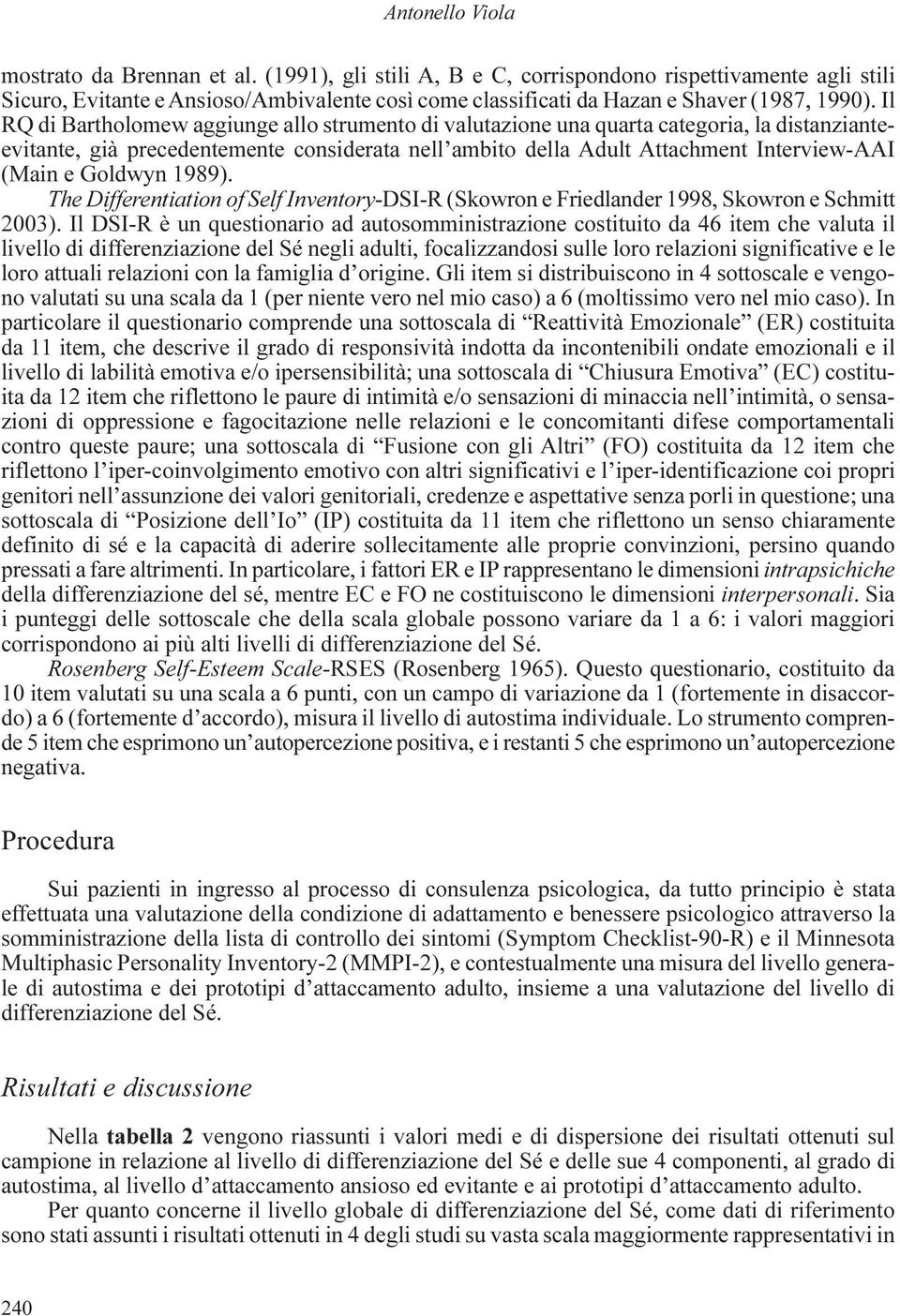 Il RQ di Bartholomew aggiunge allo strumento di valutazione una quarta categoria, la distanzianteevitante, già precedentemente considerata nell ambito della Adult Attachment Interview-AAI (Main e