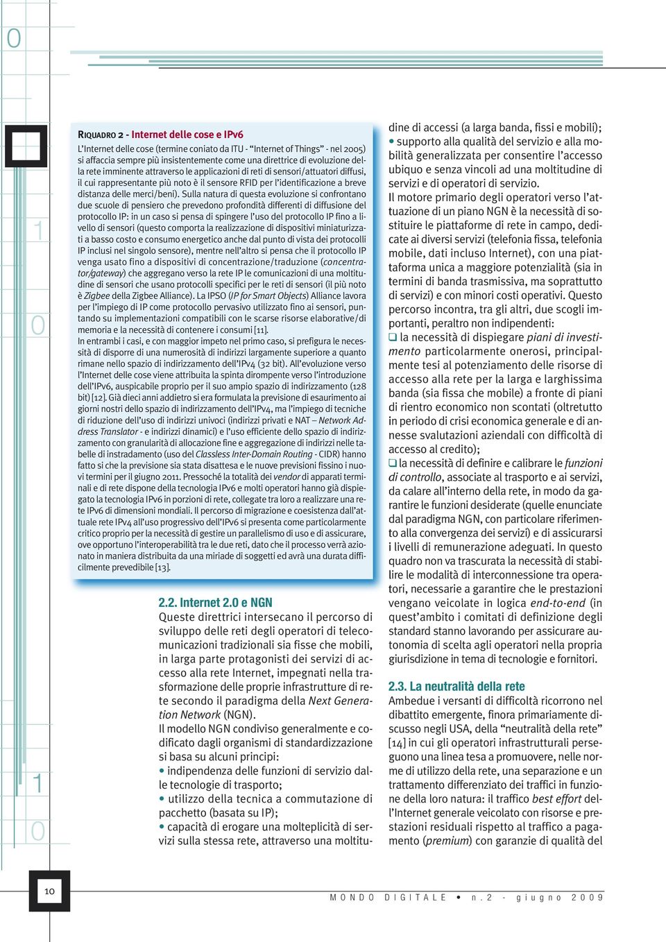 Sulla natura di questa evoluzione si confrontano due scuole di pensiero che prevedono profondità differenti di diffusione del protocollo IP: in un caso si pensa di spingere l uso del protocollo IP