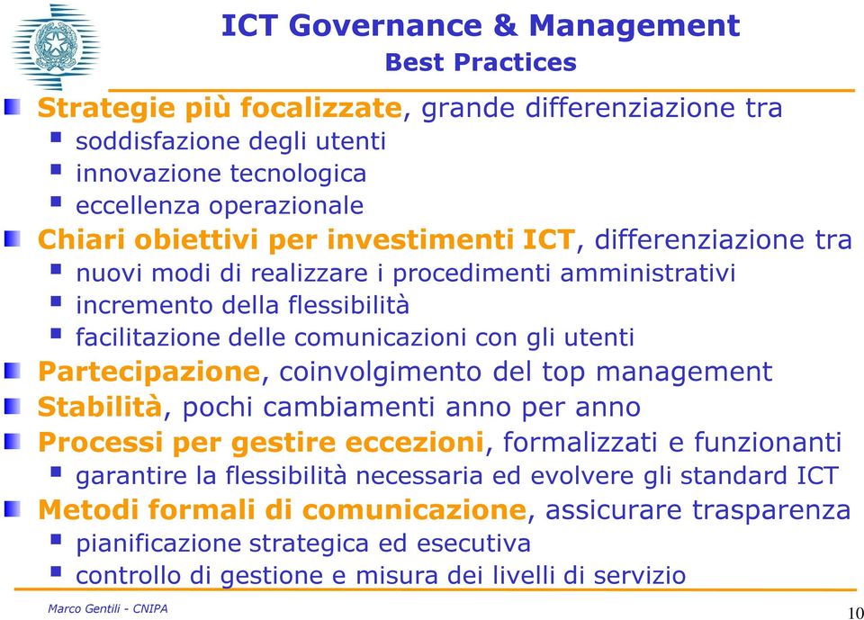 utenti Partecipazione, coinvolgimento del top management Stabilità, pochi cambiamenti anno per anno Processi per gestire eccezioni, formalizzati e funzionanti garantire la flessibilità