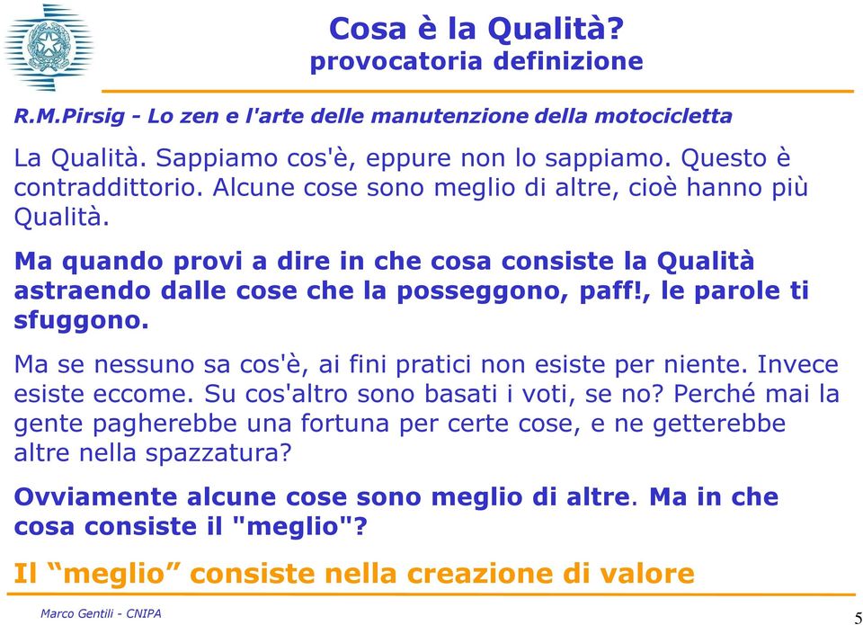 Ma quando provi a dire in che cosa consiste la Qualità astraendo dalle cose che la posseggono, paff!, le parole ti sfuggono.