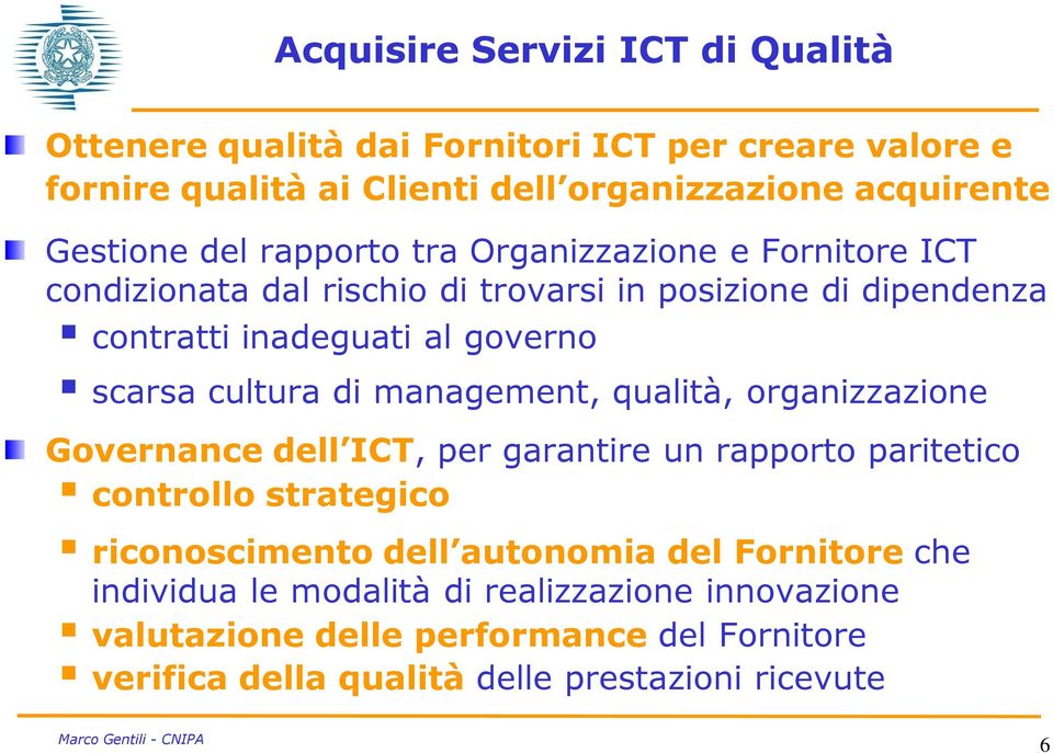 cultura di management, qualità, organizzazione Governance dell ICT, per garantire un rapporto paritetico controllo strategico riconoscimento dell autonomia