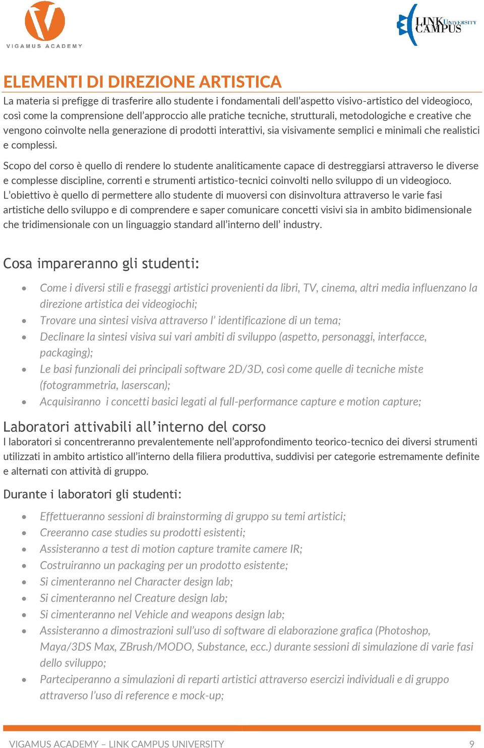 Scopo del corso è quello di rendere lo studente analiticamente capace di destreggiarsi attraverso le diverse e complesse discipline, correnti e strumenti artistico-tecnici coinvolti nello sviluppo di