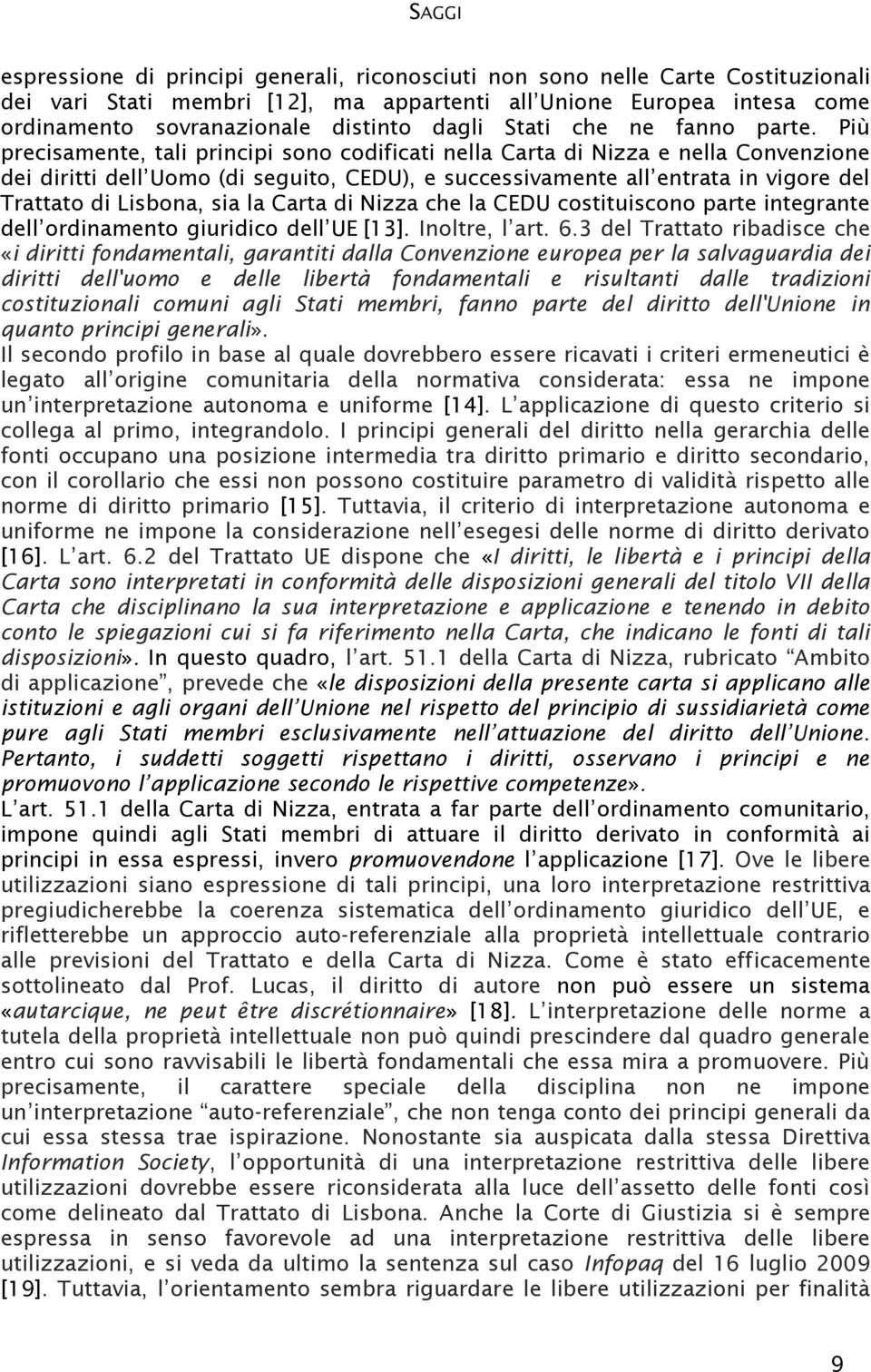 Più precisamente, tali principi sono codificati nella Carta di Nizza e nella Convenzione dei diritti dell Uomo (di seguito, CEDU), e successivamente all entrata in vigore del Trattato di Lisbona, sia