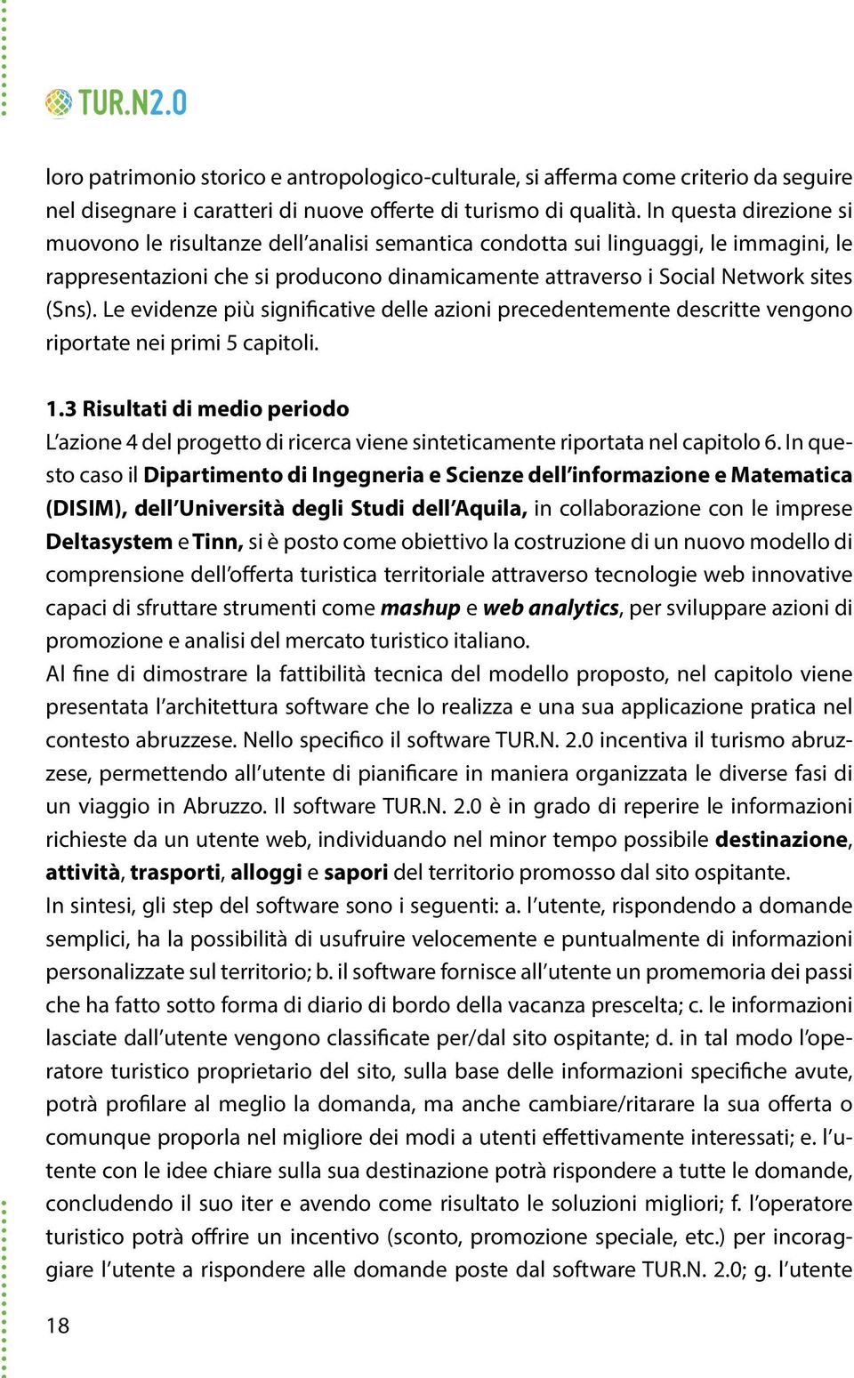 Le evidenze più significative delle azioni precedentemente descritte vengono riportate nei primi 5 capitoli. 1.