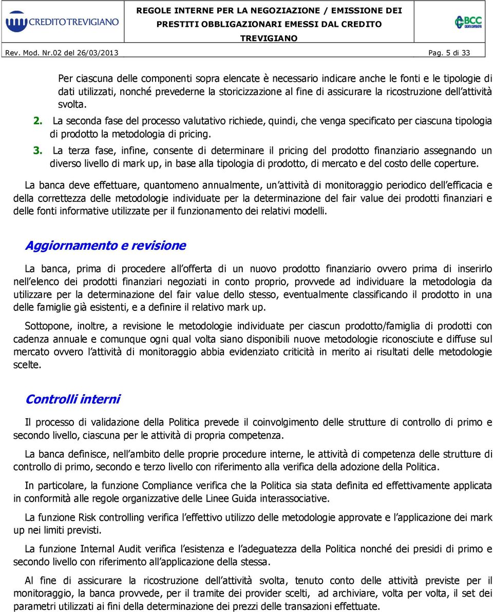 ricostruzione dell attività svolta. 2. La seconda fase del processo valutativo richiede, quindi, che venga specificato per ciascuna tipologia di prodotto la metodologia di pricing. 3.