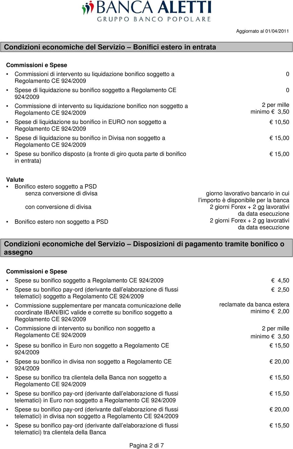 soggetto a Spese su bonifico disposto (a fronte di giro quota parte di bonifico in entrata) 0 0 2 per mille minimo 3,50 10,50 15,00 15,00 Valute Bonifico estero soggetto a PSD senza conversione di