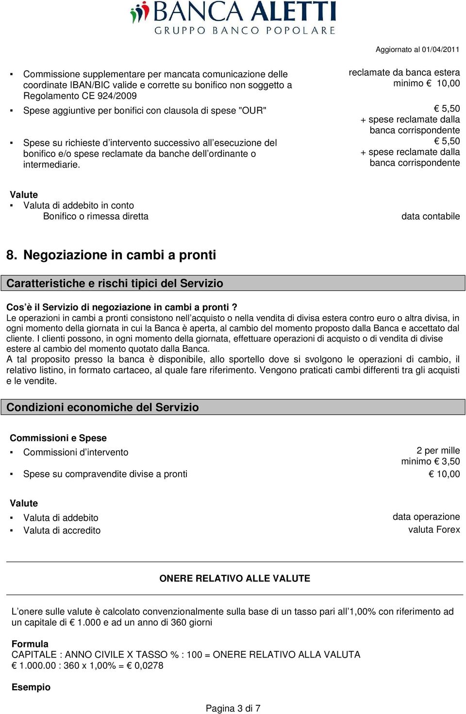 banche dell ordinante o intermediarie. 5,50 + spese reclamate dalla banca corrispondente Valute Valuta di addebito in conto Bonifico o rimessa diretta data contabile 8.