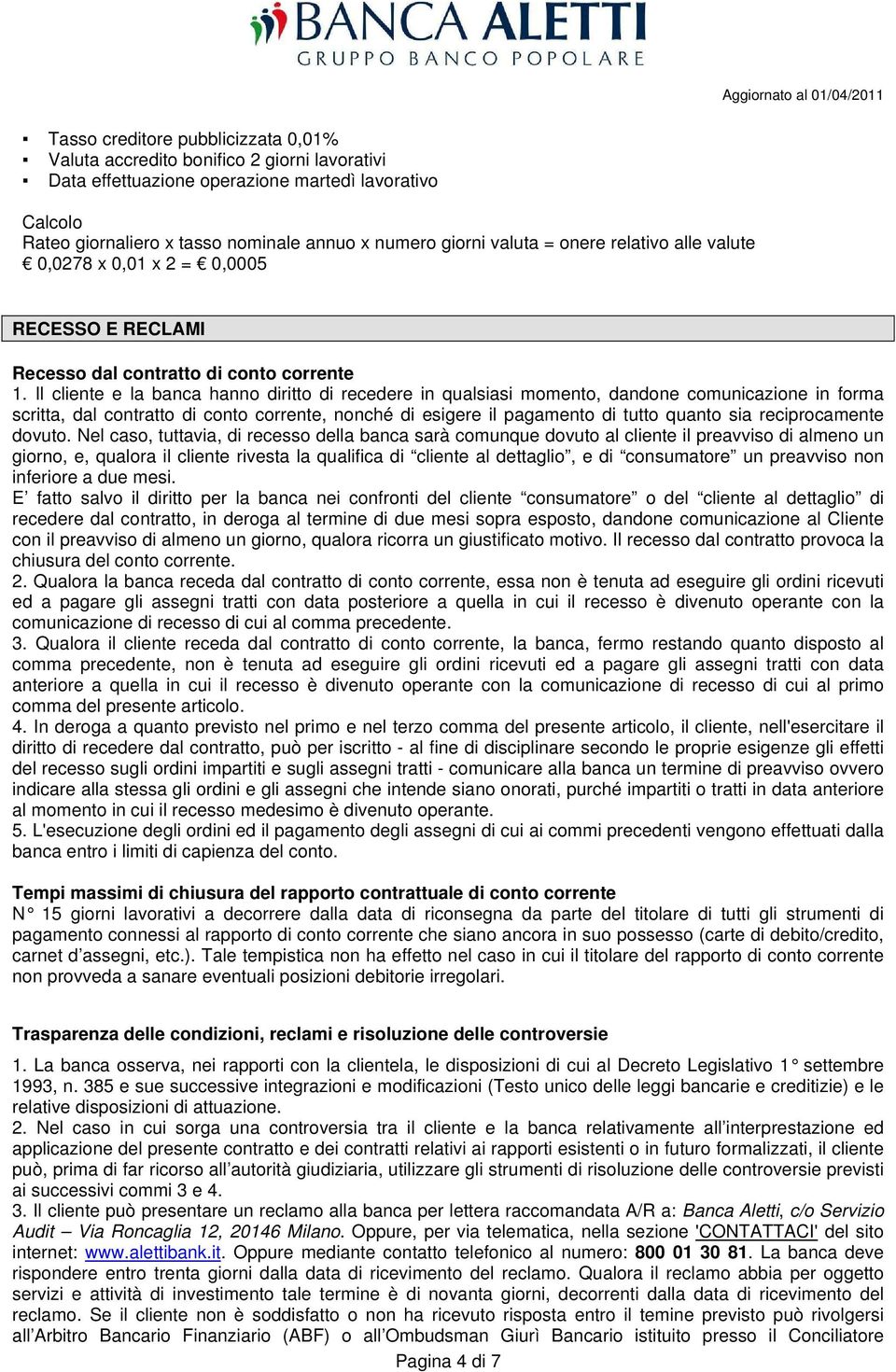 Il cliente e la banca hanno diritto di recedere in qualsiasi momento, dandone comunicazione in forma scritta, dal contratto di conto corrente, nonché di esigere il pagamento di tutto quanto sia