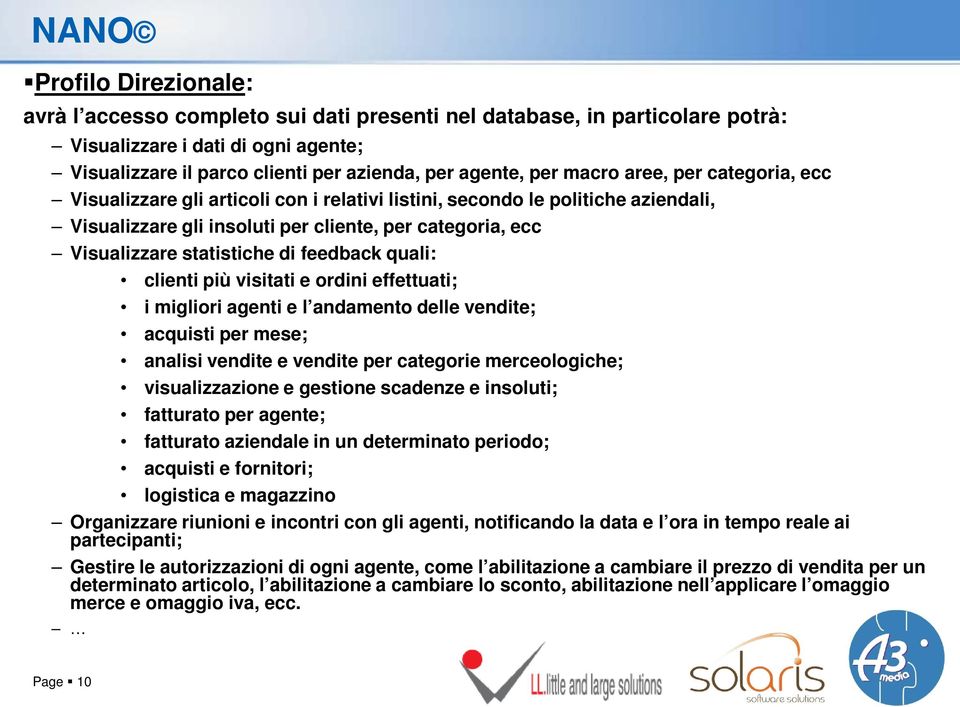 feedback quali: clienti più visitati e ordini effettuati; i migliori agenti e l andamento delle vendite; acquisti per mese; analisi vendite e vendite per categorie merceologiche; visualizzazione e