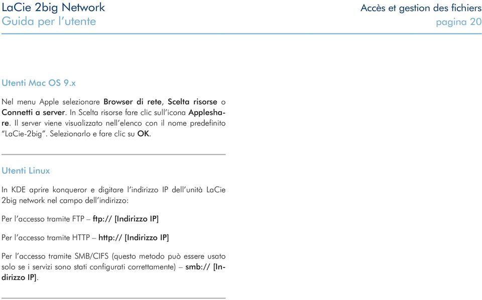 Utenti Linux In KDE aprire konqueror e digitare l indirizzo IP dell unità LaCie 2big network nel campo dell indirizzo: Per l accesso tramite FTP ftp:// [Indirizzo IP]