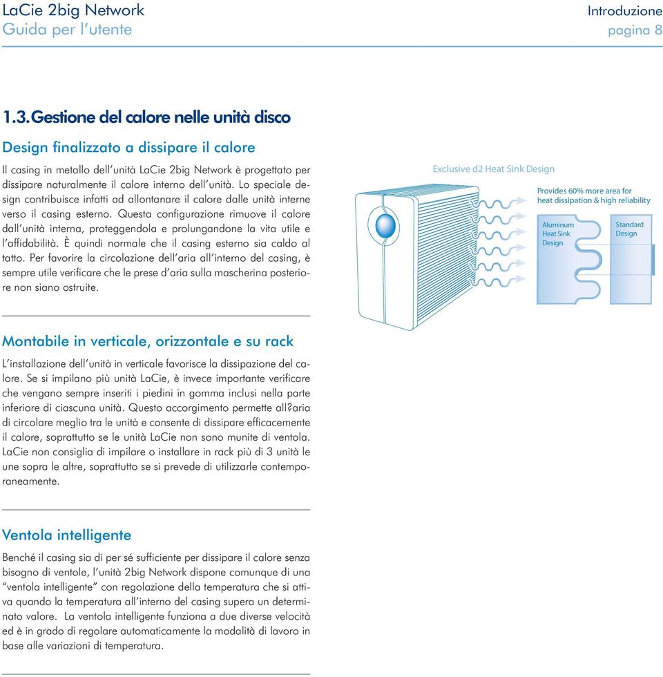 Lo speciale design contribuisce infatti ad allontanare il calore dalle unità interne verso il casing esterno.