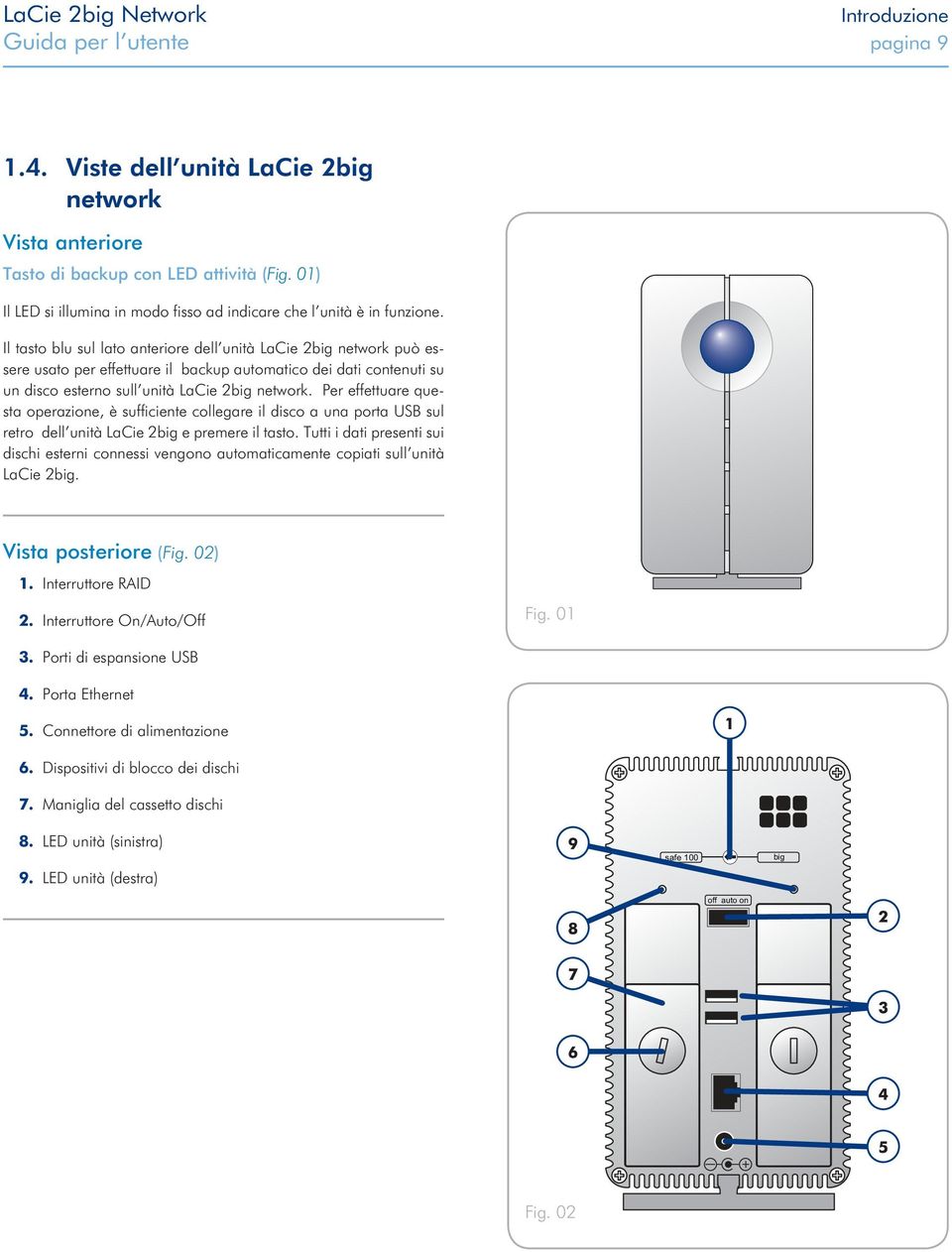 Il tasto blu sul lato anteriore dell unità LaCie 2big network può essere usato per effettuare il backup automatico dei dati contenuti su un disco esterno sull unità LaCie 2big network.