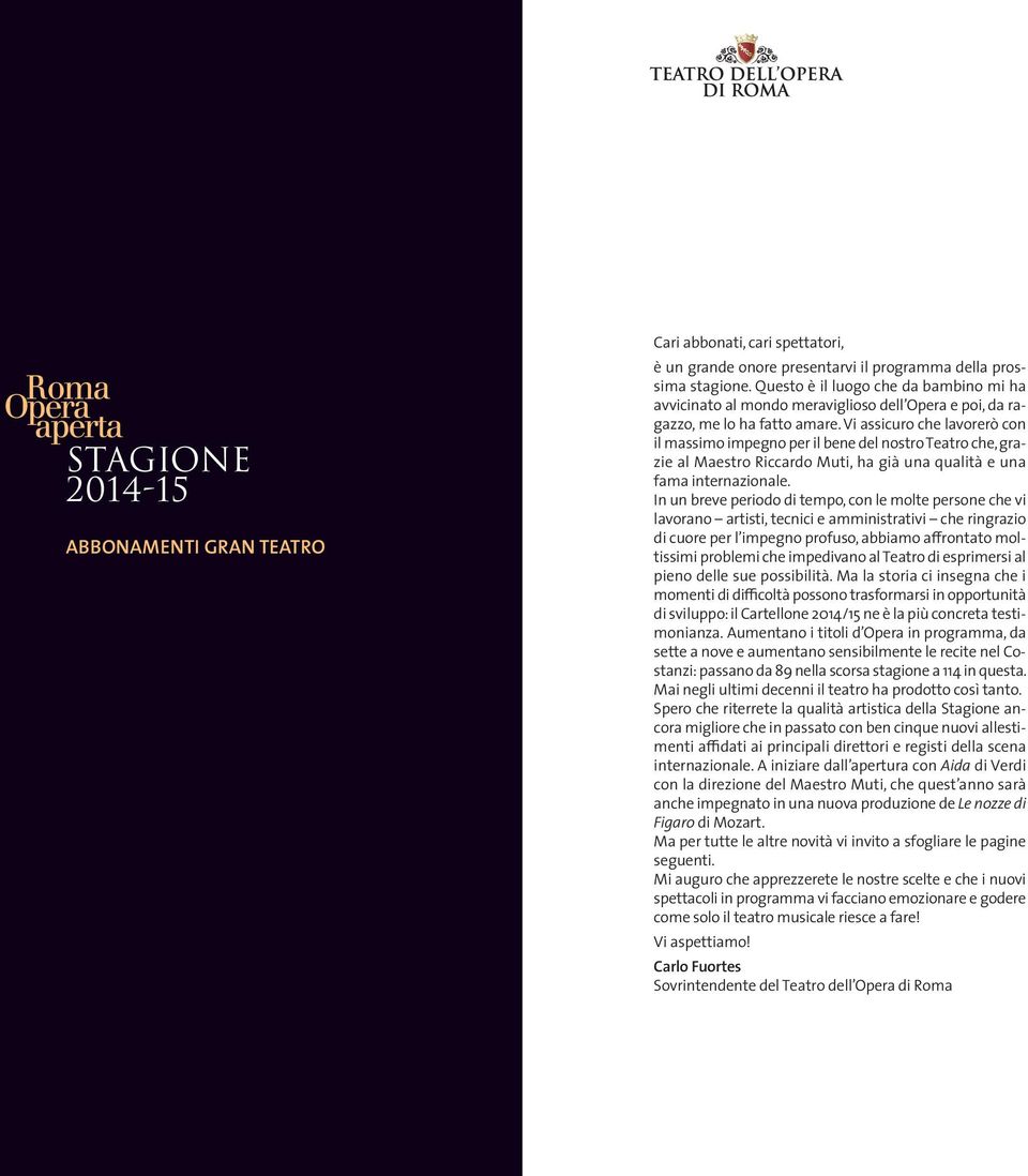 Vi assicuro che lavorerò con il massimo impegno per il bene del nostroteatro che,grazie al Maestro Riccardo Muti, ha già una qualità e una fama internazionale.