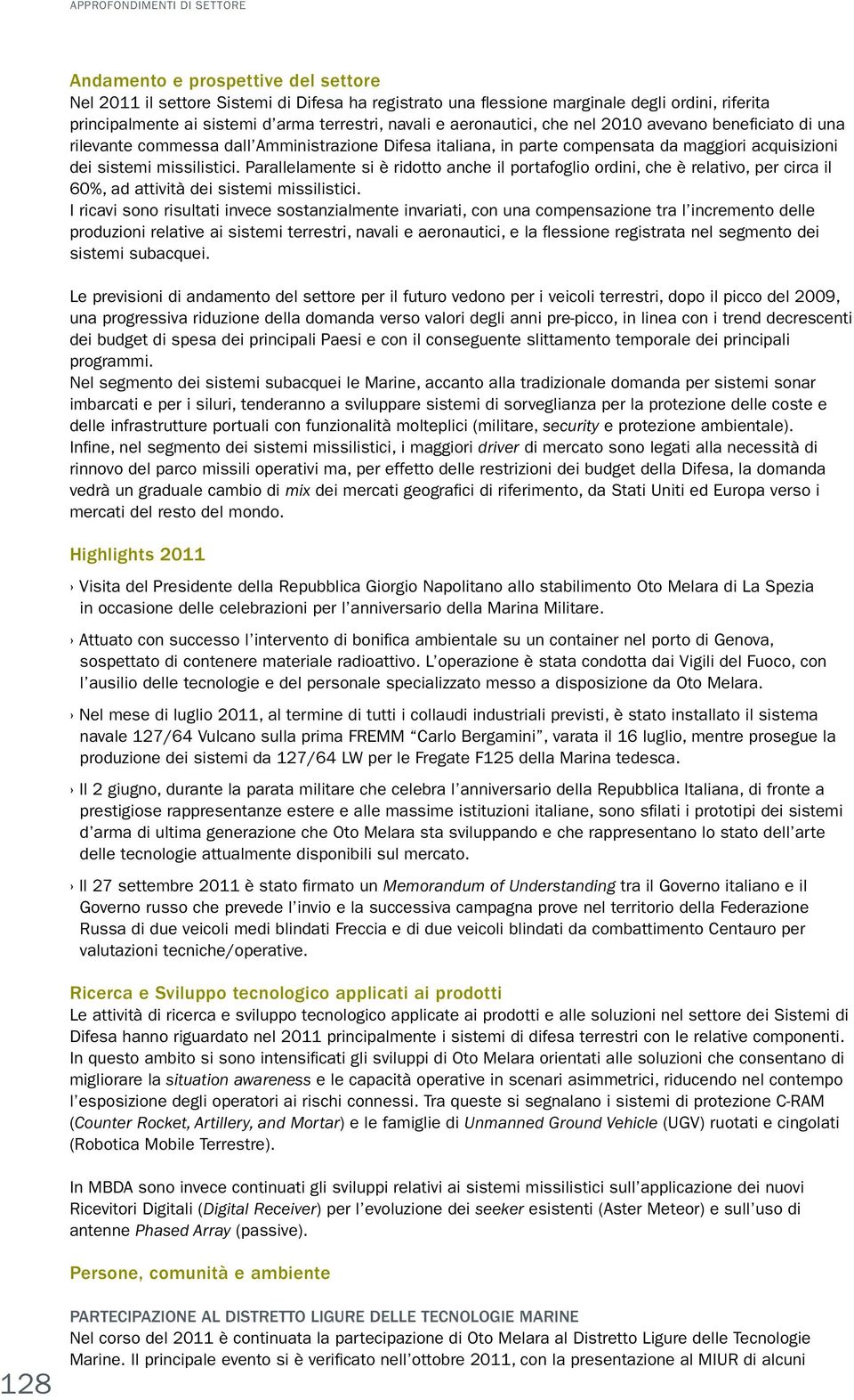 Parallelamente si è ridotto anche il portafoglio ordini, che è relativo, per circa il 60%, ad attività dei sistemi missilistici.