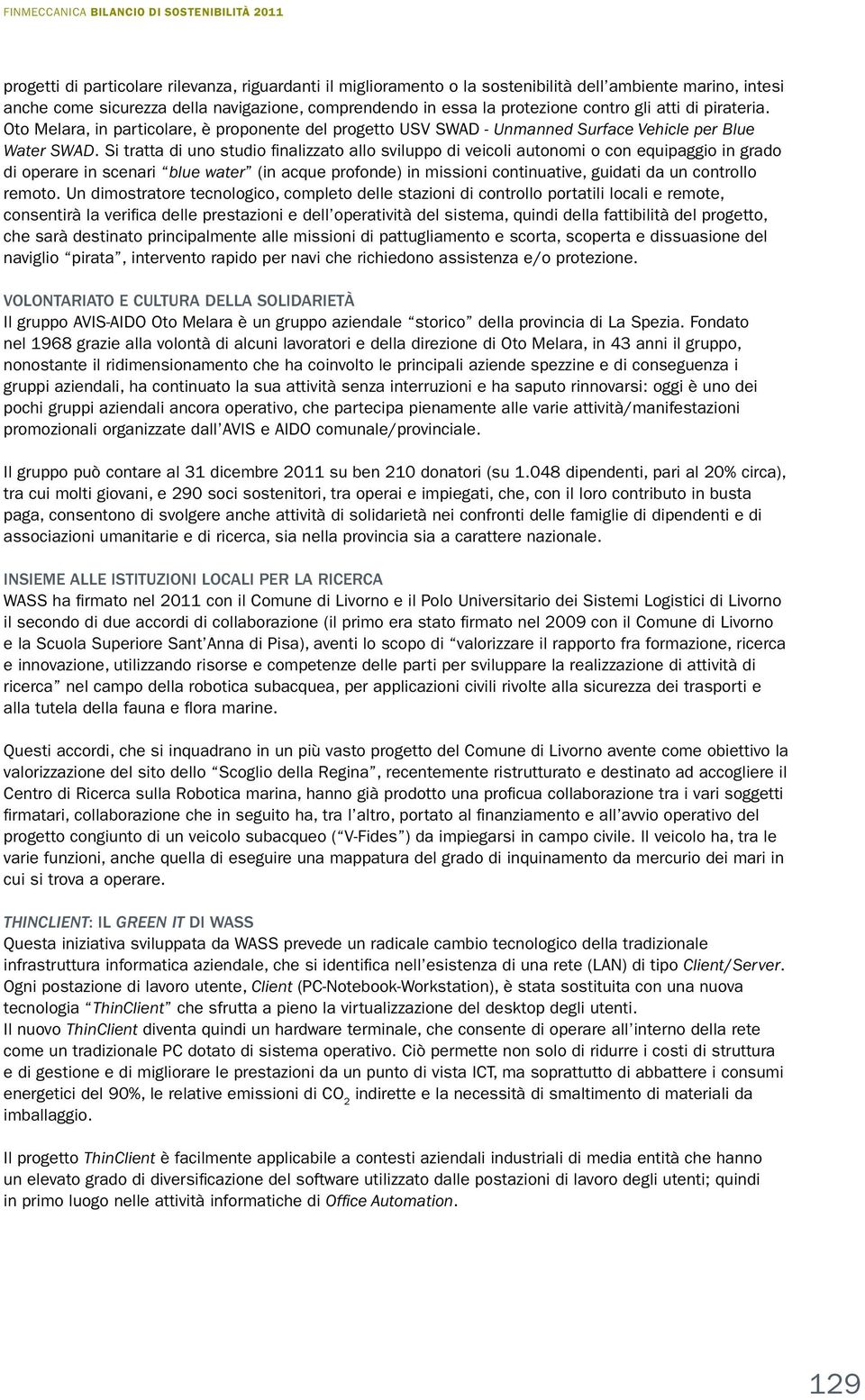 Si tratta di uno studio finalizzato allo sviluppo di veicoli autonomi o con equipaggio in grado di operare in scenari blue water (in acque profonde) in missioni continuative, guidati da un controllo