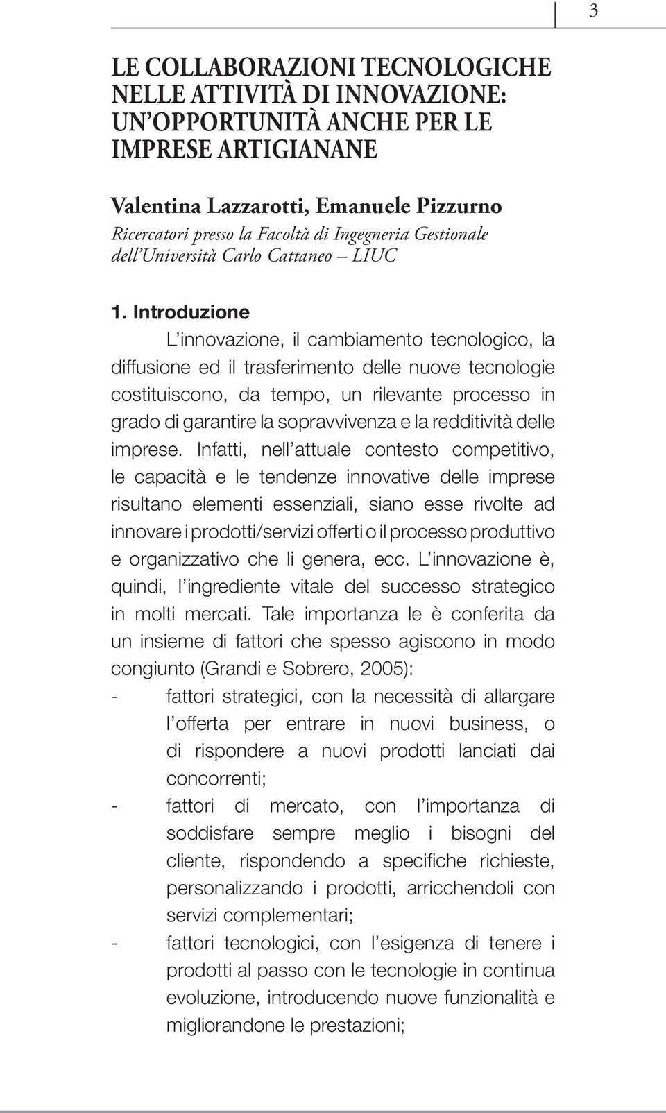 Introduzione L innovazione, il cambiamento tecnologico, la diffusione ed il trasferimento delle nuove tecnologie costituiscono, da tempo, un rilevante processo in grado di garantire la sopravvivenza