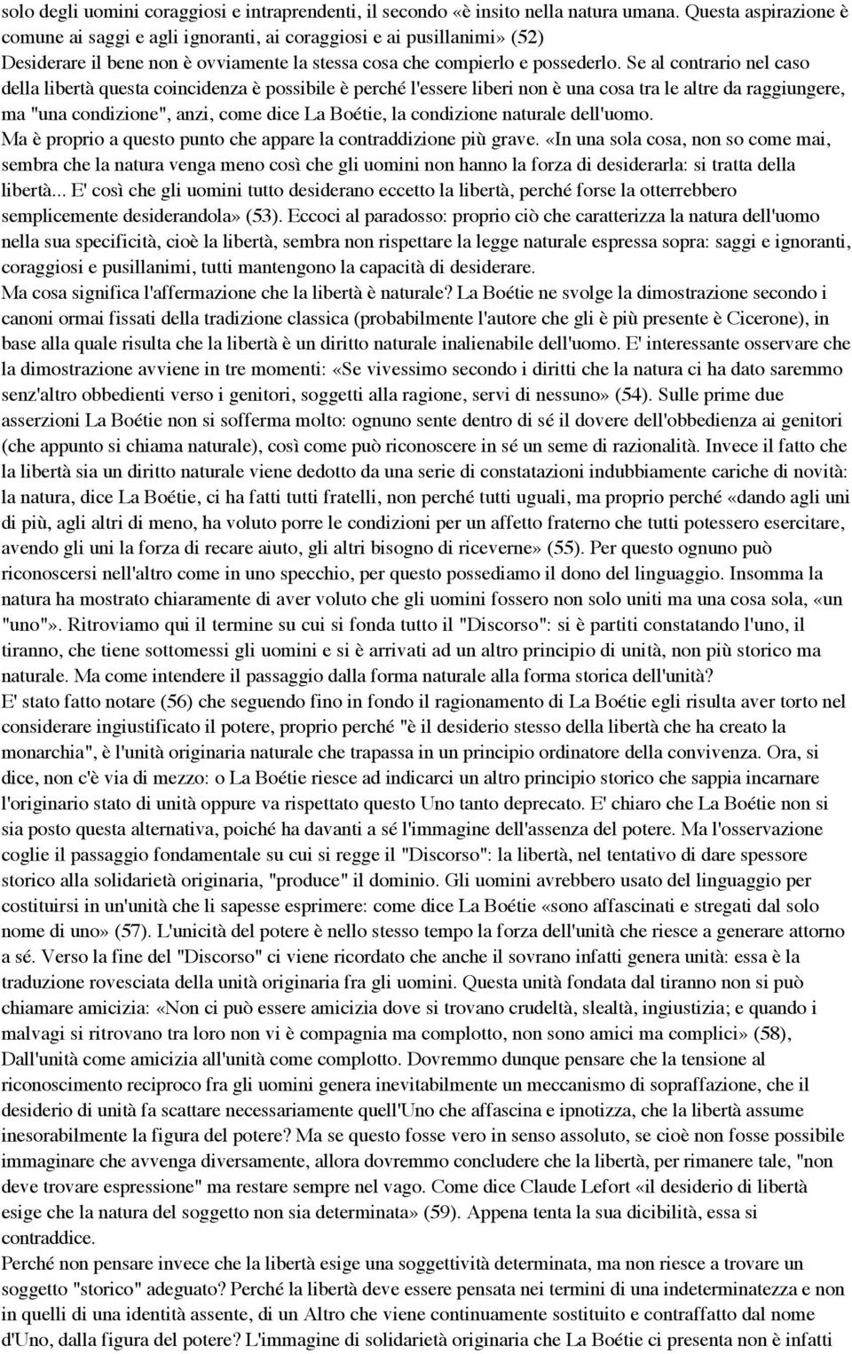 Se al contrario nel caso della libertà questa coincidenza è possibile è perché l'essere liberi non è una cosa tra le altre da raggiungere, ma "una condizione", anzi, come dice La Boétie, la