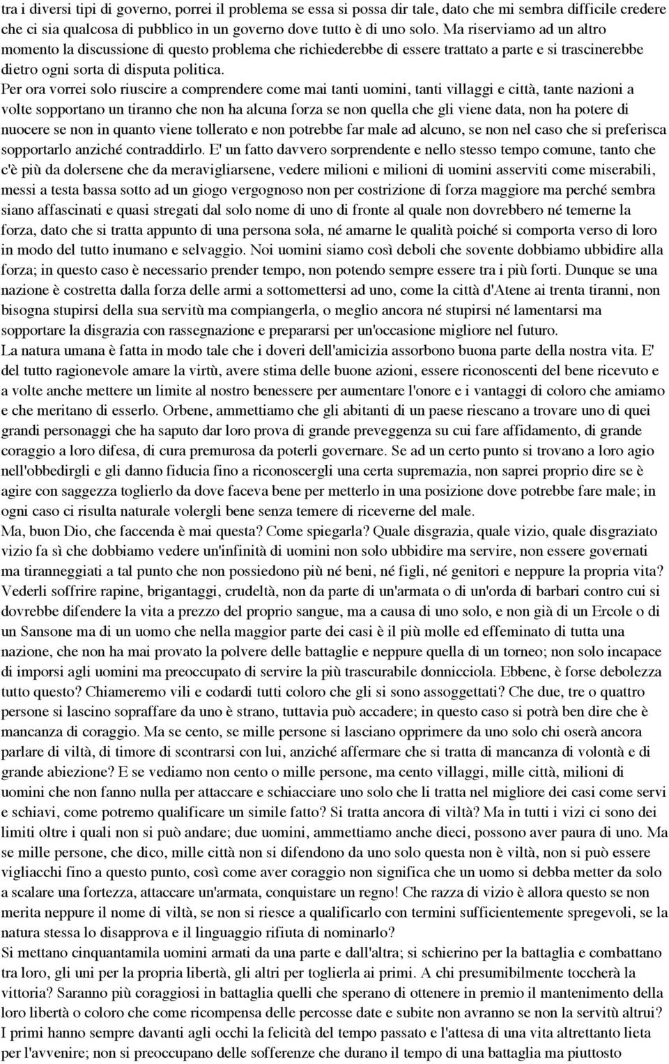 Per ora vorrei solo riuscire a comprendere come mai tanti uomini, tanti villaggi e città, tante nazioni a volte sopportano un tiranno che non ha alcuna forza se non quella che gli viene data, non ha