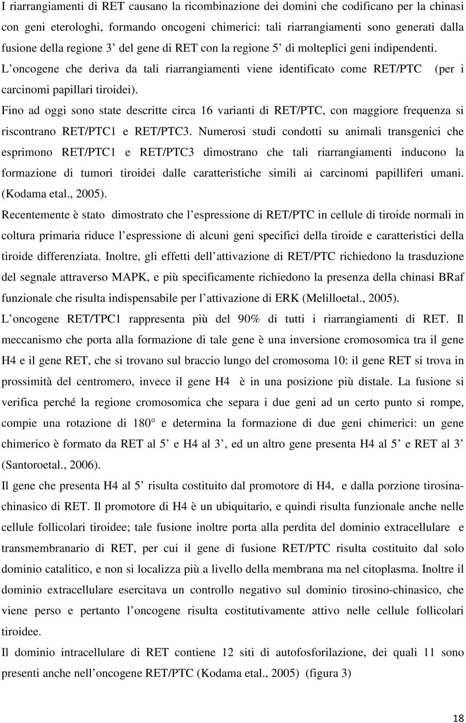 Fino ad oggi sono state descritte circa 16 varianti di RET/PTC, con maggiore frequenza si riscontrano RET/PTC1 e RET/PTC3.