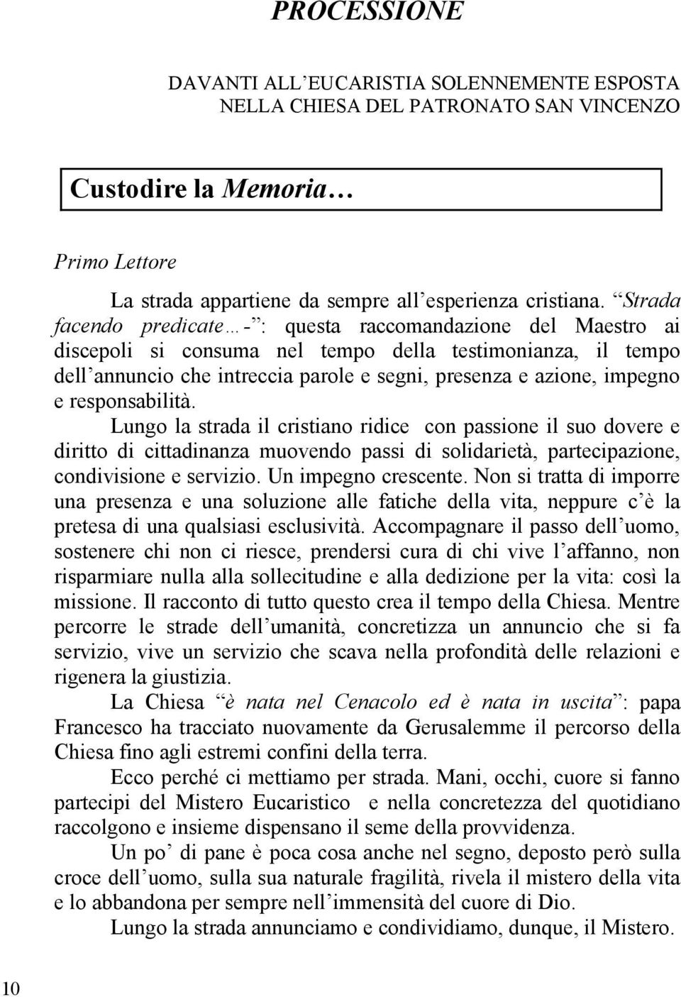 e responsabilità. Lungo la strada il cristiano ridice con passione il suo dovere e diritto di cittadinanza muovendo passi di solidarietà, partecipazione, condivisione e servizio. Un impegno crescente.