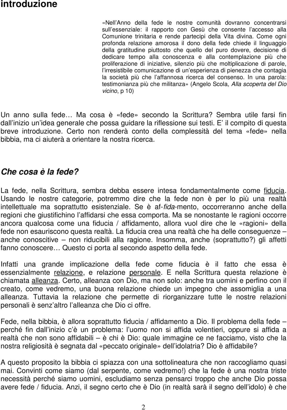 più che proliferazione di iniziative, silenzio più che moltiplicazione di parole, l irresistibile comunicazione di un esperienza di pienezza che contagia la società più che l affannosa ricerca del