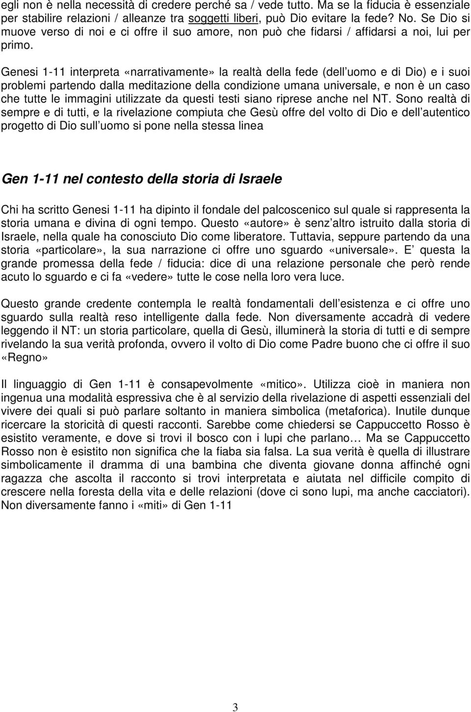 Genesi 1-11 interpreta «narrativamente» la realtà della fede (dell uomo e di Dio) e i suoi problemi partendo dalla meditazione della condizione umana universale, e non è un caso che tutte le immagini