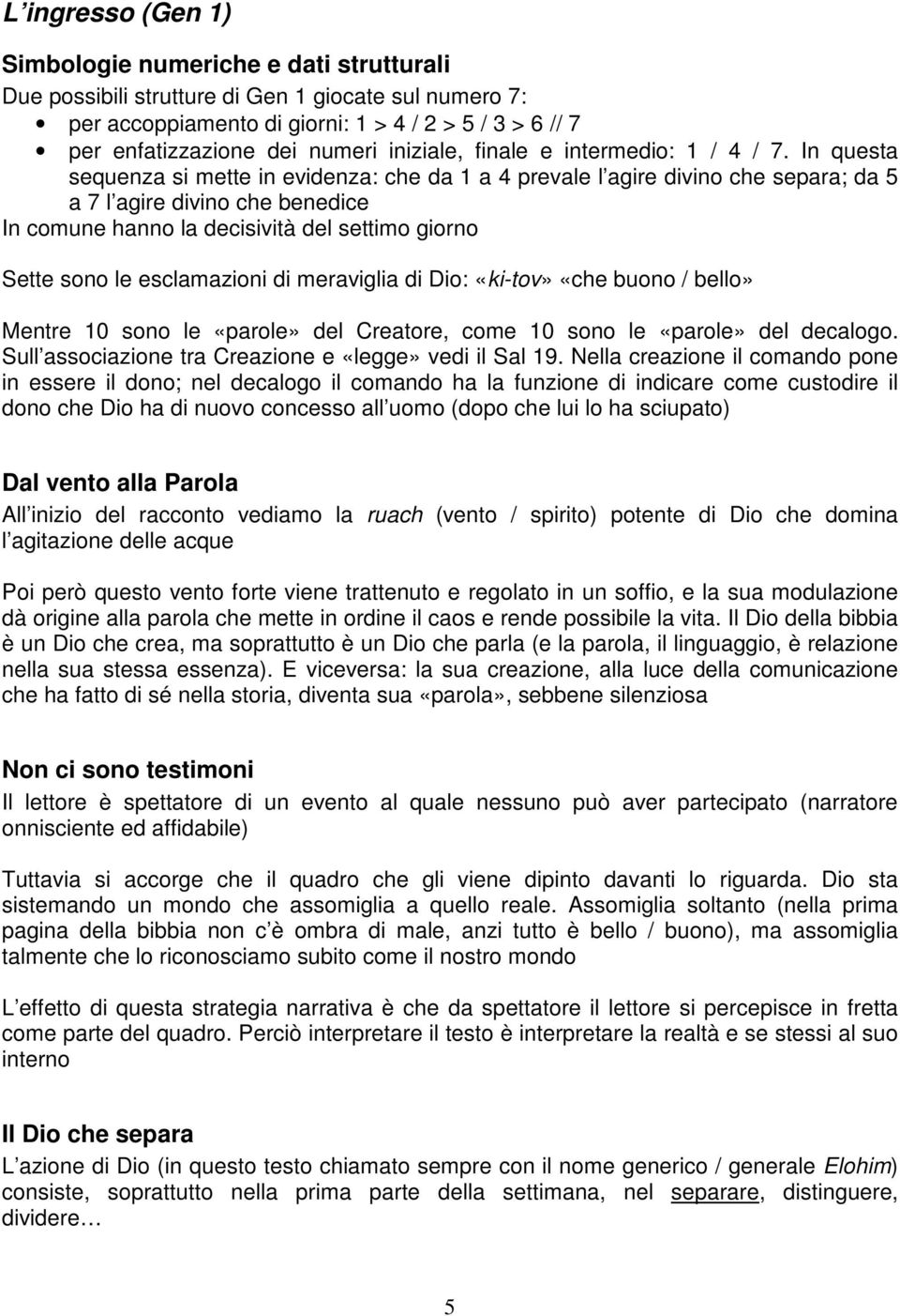 In questa sequenza si mette in evidenza: che da 1 a 4 prevale l agire divino che separa; da 5 a 7 l agire divino che benedice In comune hanno la decisività del settimo giorno Sette sono le