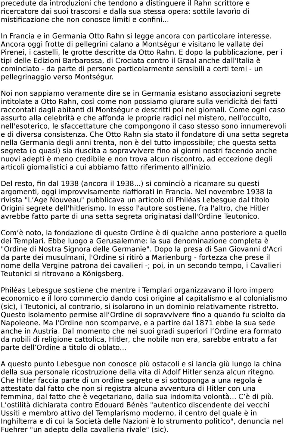 Ancora oggi frotte di pellegrini calano a Montségur e visitano le vallate dei Pirenei, i castelli, le grotte descritte da Otto Rahn.