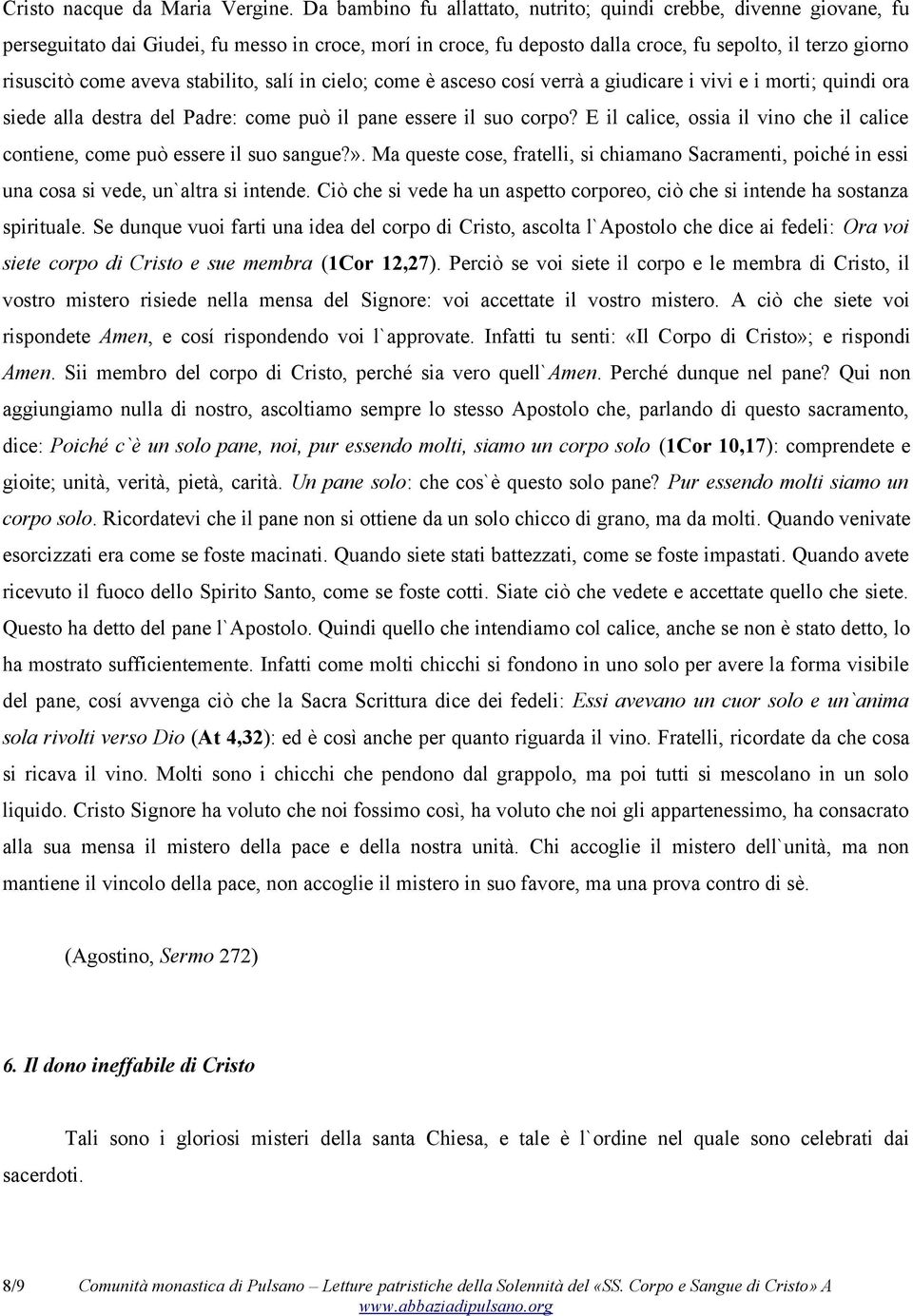 aveva stabilito, salí in cielo; come è asceso cosí verrà a giudicare i vivi e i morti; quindi ora siede alla destra del Padre: come può il pane essere il suo corpo?