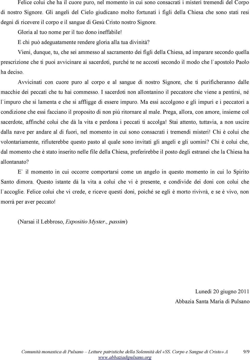 Gloria al tuo nome per il tuo dono ineffabile! E chi può adeguatamente rendere gloria alla tua divinità?