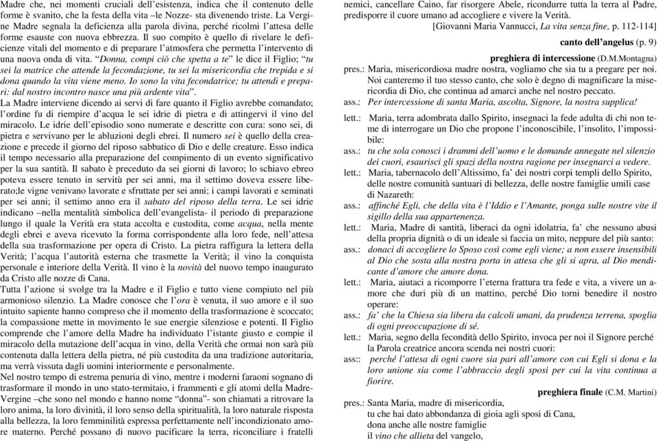 Il suo compito è quello di rivelare le deficienze vitali del momento e di preparare l atmosfera che permetta l intervento di una nuova onda di vita.