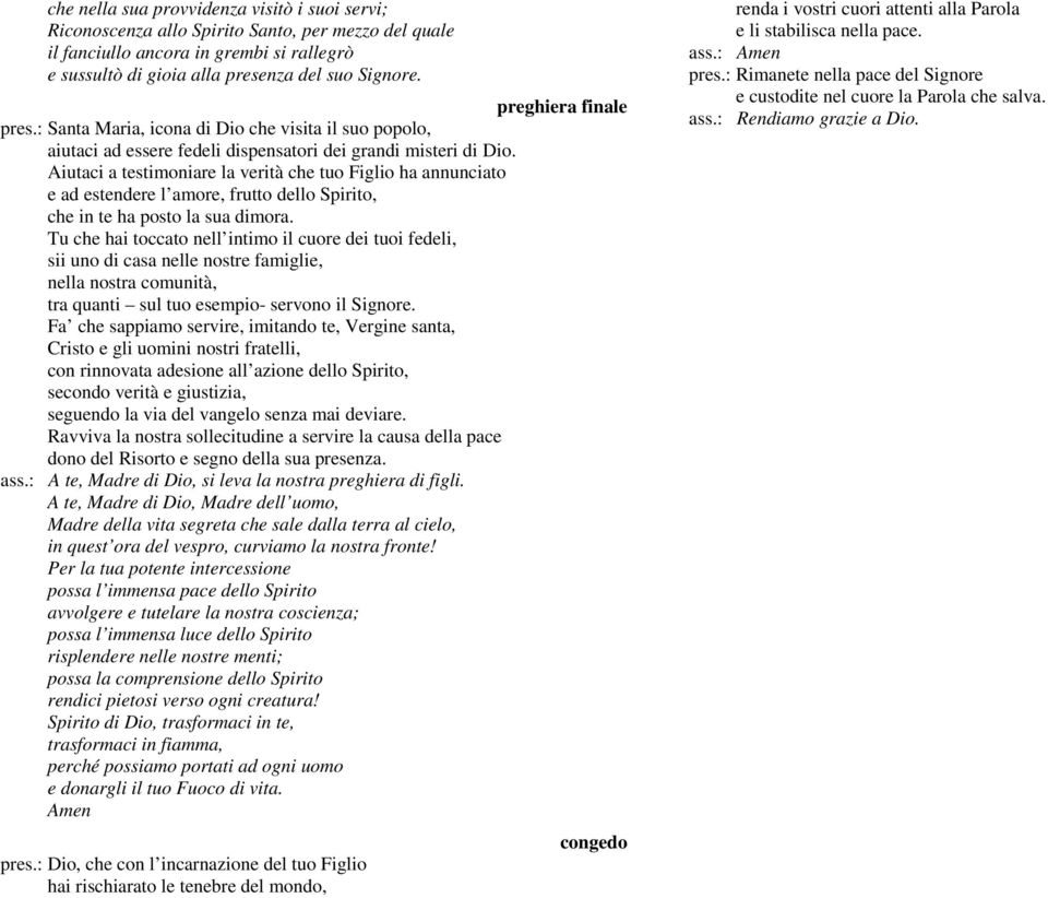 Aiutaci a testimoniare la verità che tuo Figlio ha annunciato e ad estendere l amore, frutto dello Spirito, che in te ha posto la sua dimora.