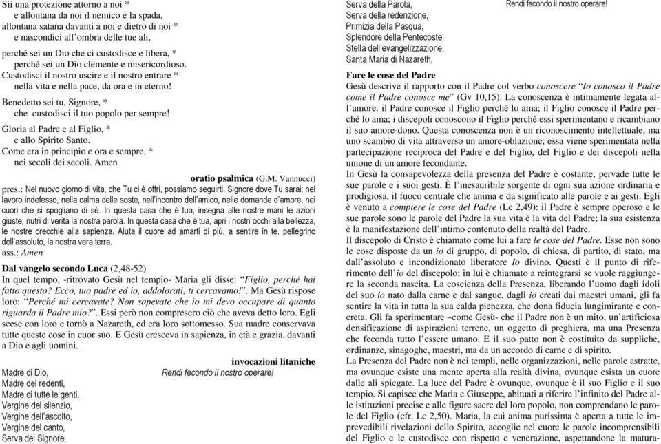 Benedetto sei tu, Signore, * che custodisci il tuo popolo per sempre! Gloria al Padre e al Figlio, * e allo Spirito Santo. Come era in principio e ora e sempre, * nei secoli dei secoli.