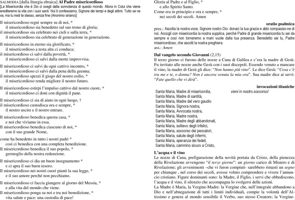 Tutto se ne va, ma tu resti te stesso, senza fine (Anonimo siriano)] Il misericordioso regni sempre su di noi, * il misericordioso sia benedetto sul suo trono di gloria; il misericordioso sia