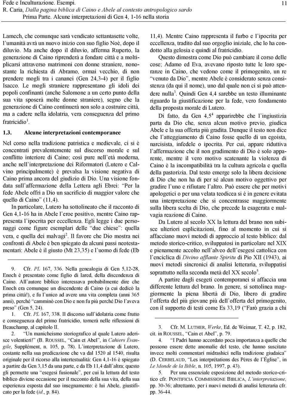 vecchio, di non prendere mogli tra i cananei (Gen 24,3-4) per il figlio Isacco.