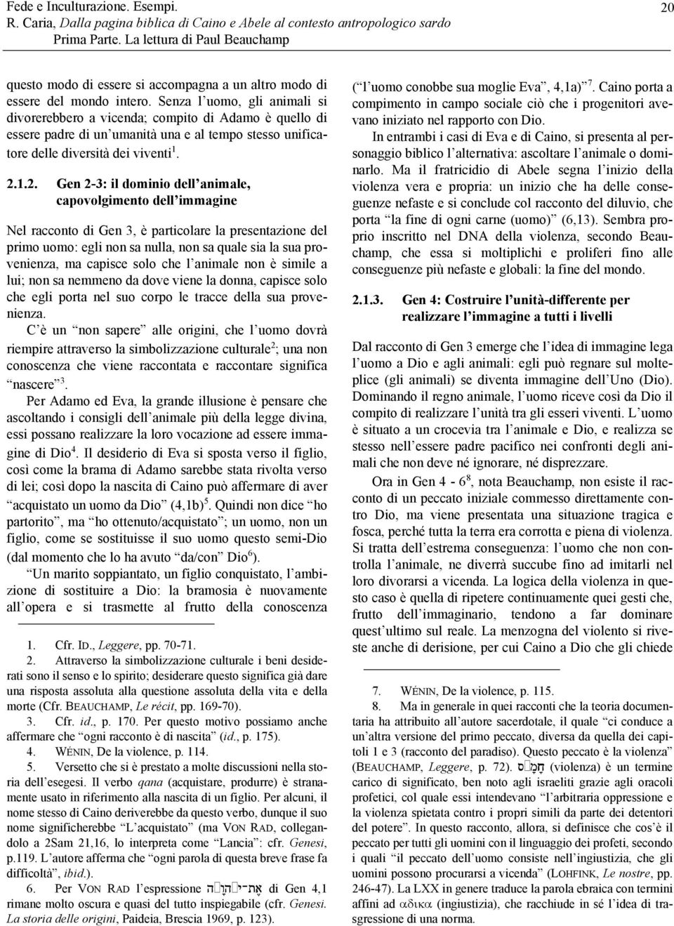 1.2. Gen 2-3: il dominio dell animale, capovolgimento dell immagine Nel racconto di Gen 3, è particolare la presentazione del primo uomo: egli non sa nulla, non sa quale sia la sua provenienza, ma