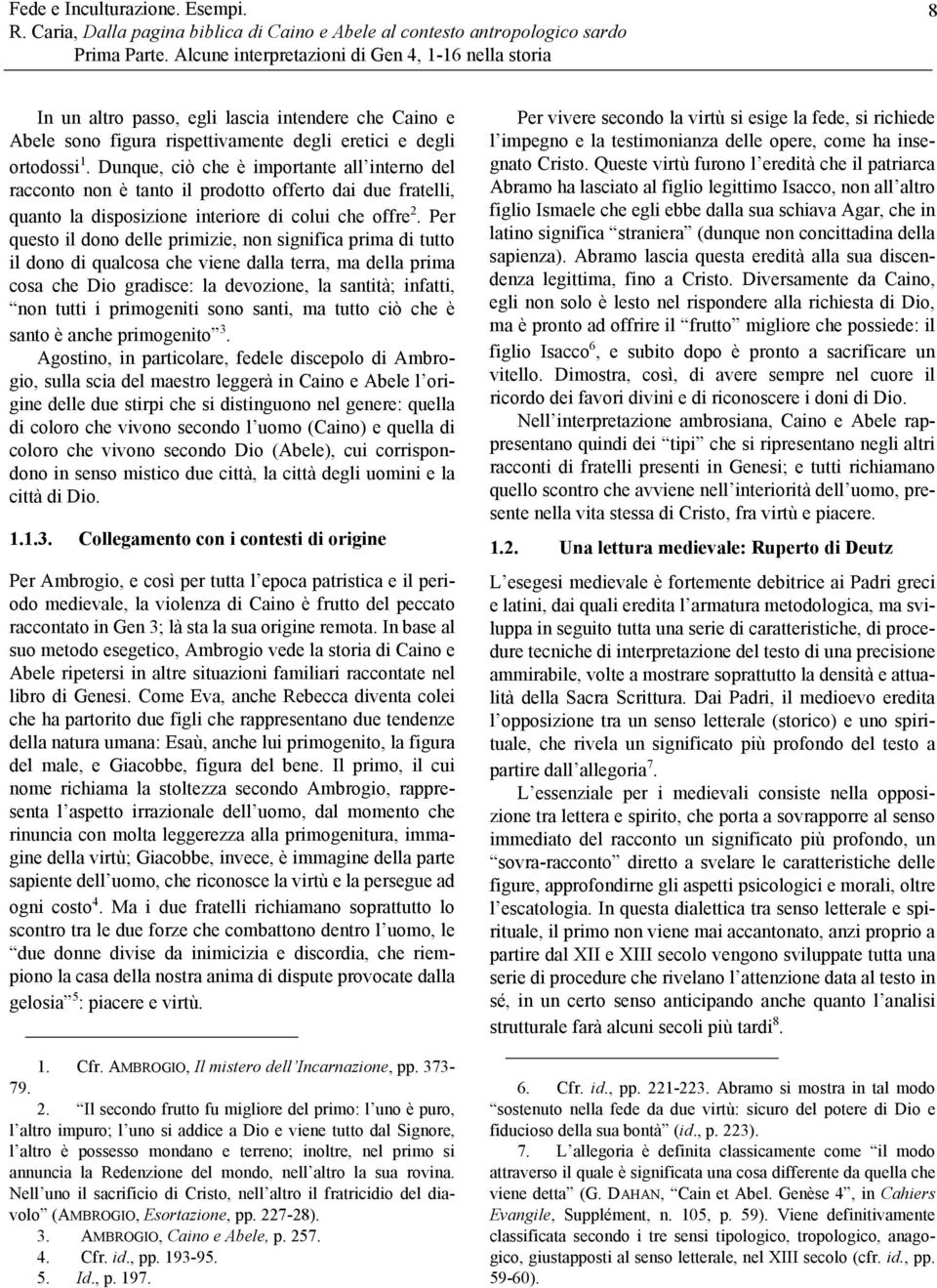 Per questo il dono delle primizie, non significa prima di tutto il dono di qualcosa che viene dalla terra, ma della prima cosa che Dio gradisce: la devozione, la santità; infatti, non tutti i