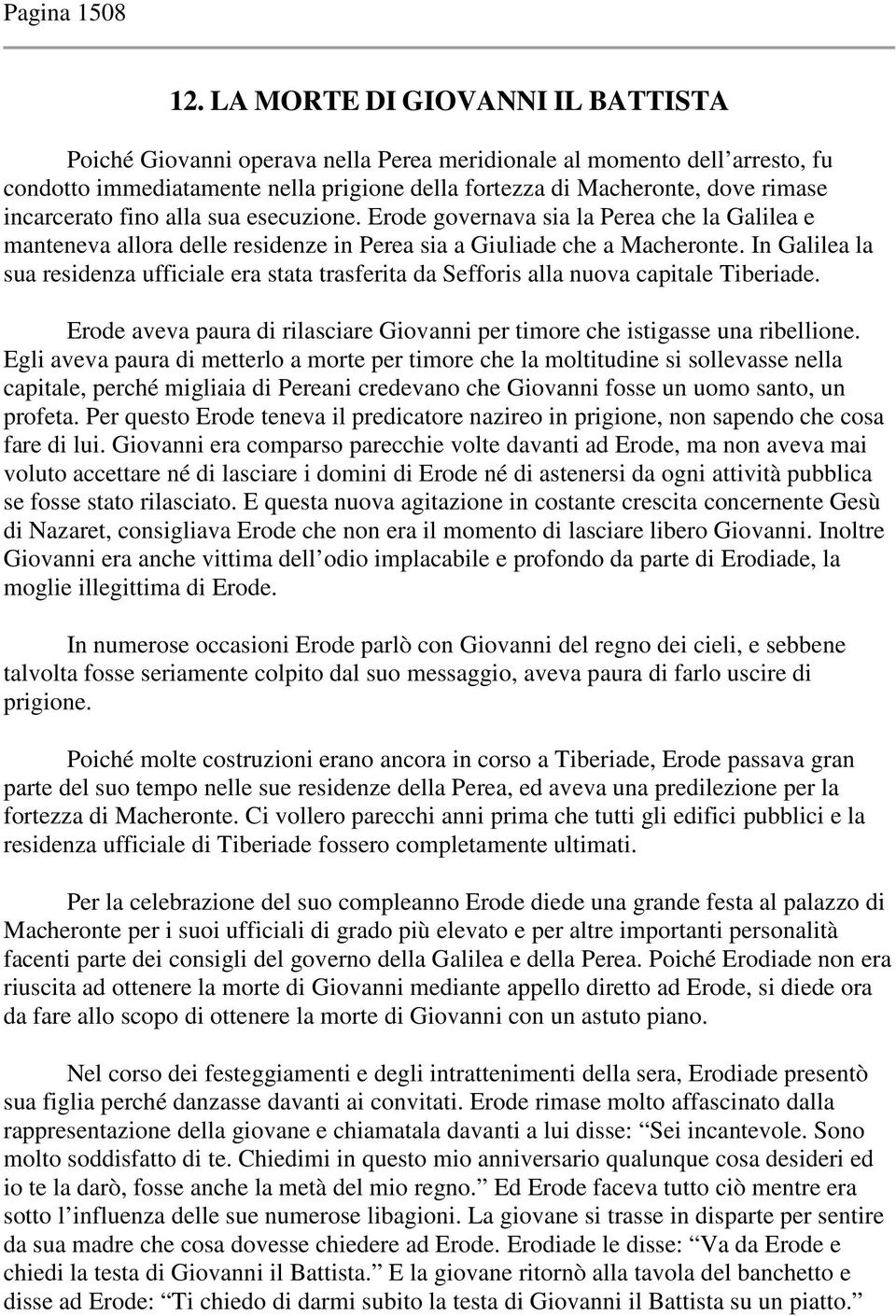 incarcerato fino alla sua esecuzione. Erode governava sia la Perea che la Galilea e manteneva allora delle residenze in Perea sia a Giuliade che a Macheronte.