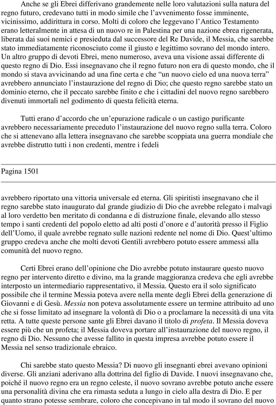 Re Davide, il Messia, che sarebbe stato immediatamente riconosciuto come il giusto e legittimo sovrano del mondo intero.